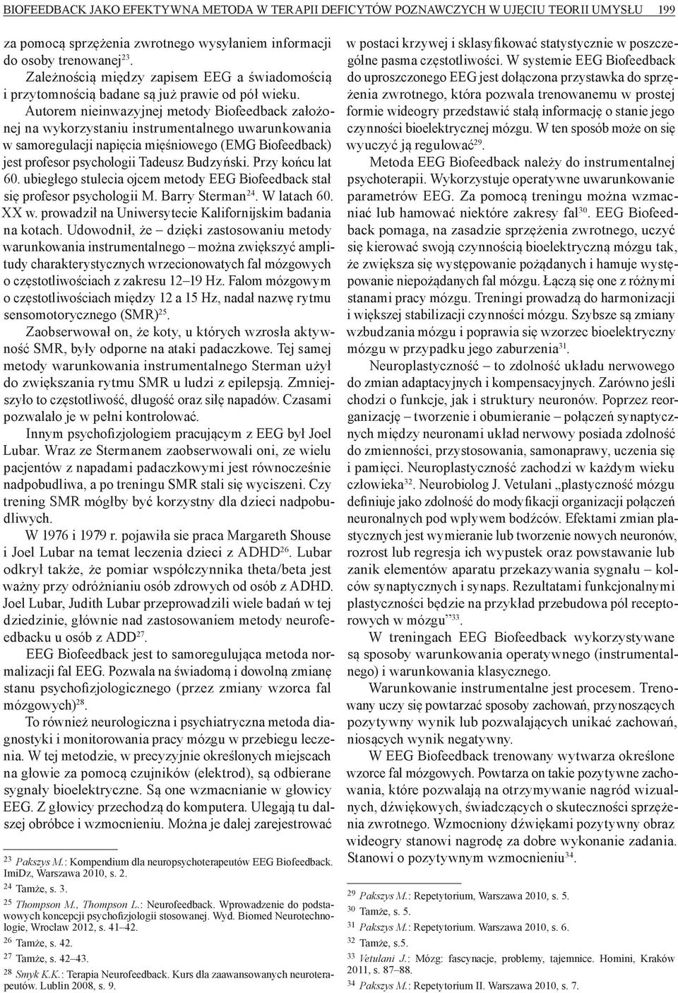 Autorem nieinwazyjnej metody Biofeedback założonej na wykorzystaniu instrumentalnego uwarunkowania w samoregulacji napięcia mięśniowego (EMG Biofeedback) jest profesor psychologii Tadeusz Budzyński.