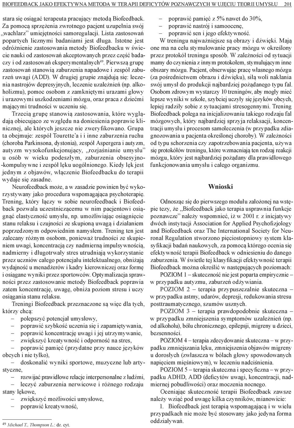 Istotne jest odróżnienie zastosowania metody Biofeedbacku w świecie nauki od zastosowań akceptowanych przez część badaczy i od zastosowań eksperymentalnych 49.