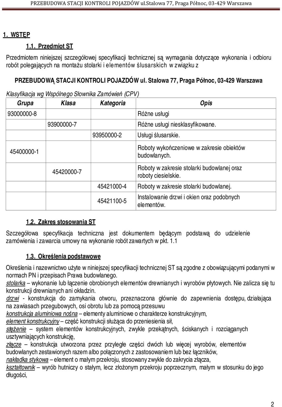 Stalowa 77, Praga Północ, 03-429 Warszawa Klasyfikacja wg Wspólnego Słownika Zamówień (CPV) Grupa Klasa Kategoria Opis 93000000-8 Różne usługi 45400000-1 93900000-7 Różne usługi niesklasyfikowane.