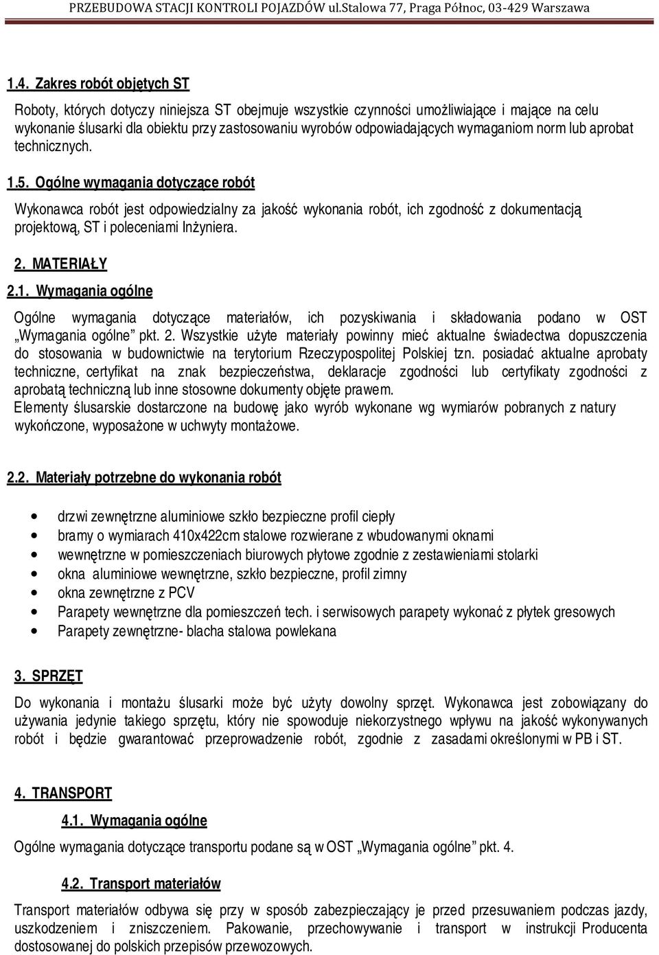 Ogólne wymagania dotyczące robót Wykonawca robót jest odpowiedzialny za jakość wykonania robót, ich zgodność z dokumentacją projektową, ST i poleceniami Inżyniera. 2. MATERIAŁY 2.1.