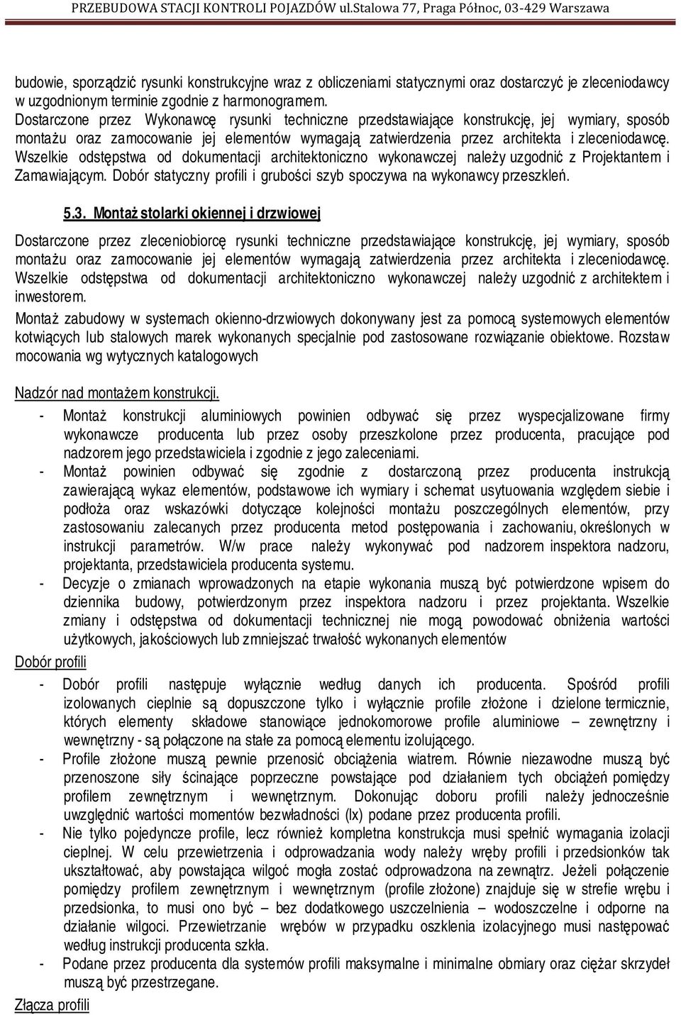 Wszelkie odstępstwa od dokumentacji architektoniczno wykonawczej należy uzgodnić z Projektantem i Zamawiającym. Dobór statyczny profili i grubości szyb spoczywa na wykonawcy przeszkleń. 5.3.