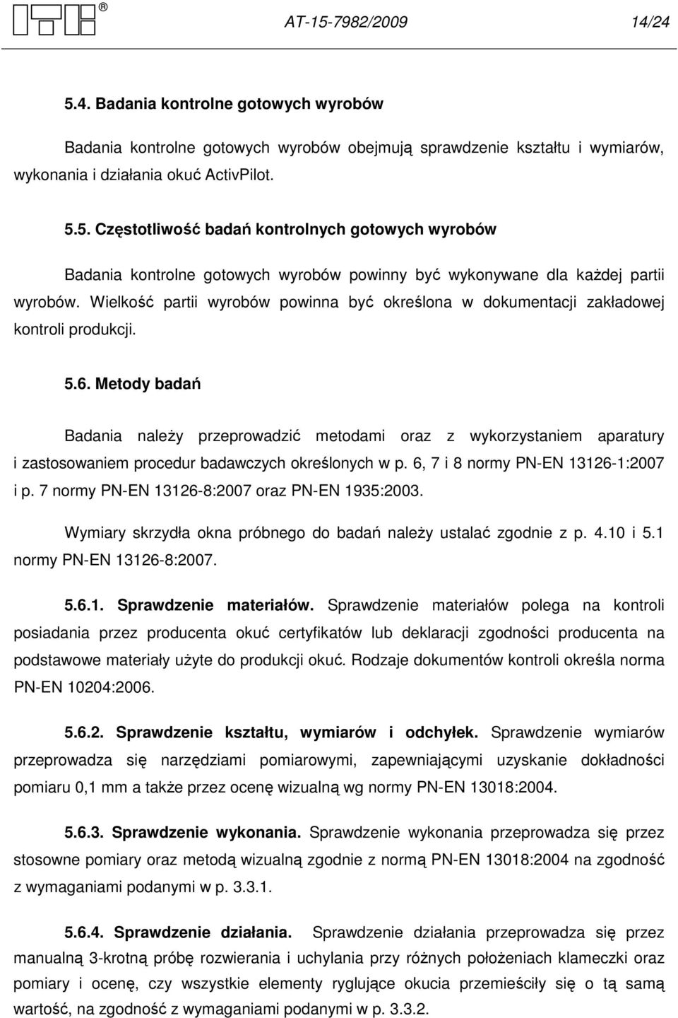 Metody badań Badania naleŝy przeprowadzić metodami oraz z wykorzystaniem aparatury i zastosowaniem procedur badawczych określonych w p. 6, 7 i 8 normy PN-EN 13126-1:2007 i p.