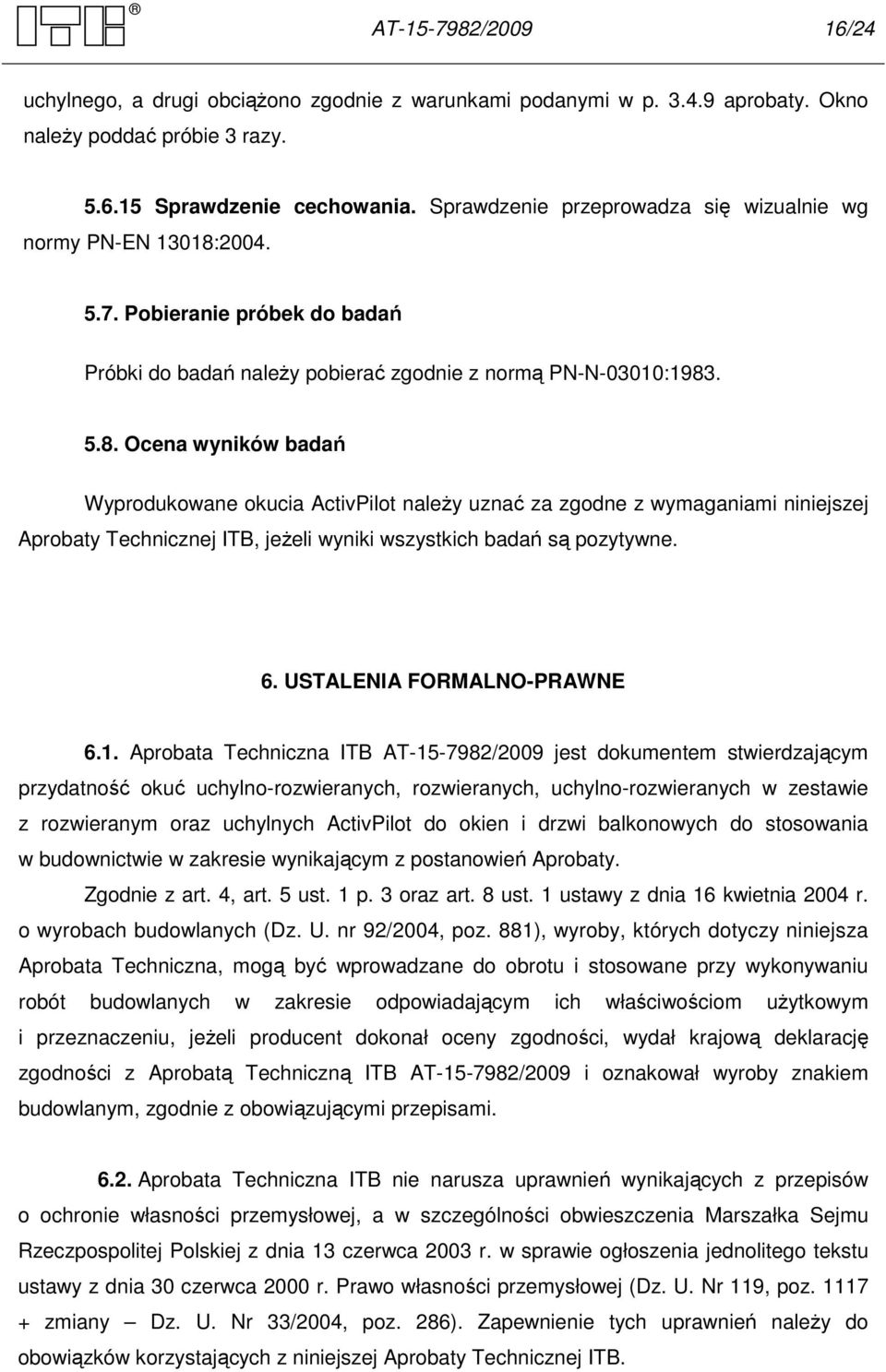 2004. 5.7. Pobieranie próbek do badań Próbki do badań naleŝy pobierać zgodnie z normą PN-N-03010:1983