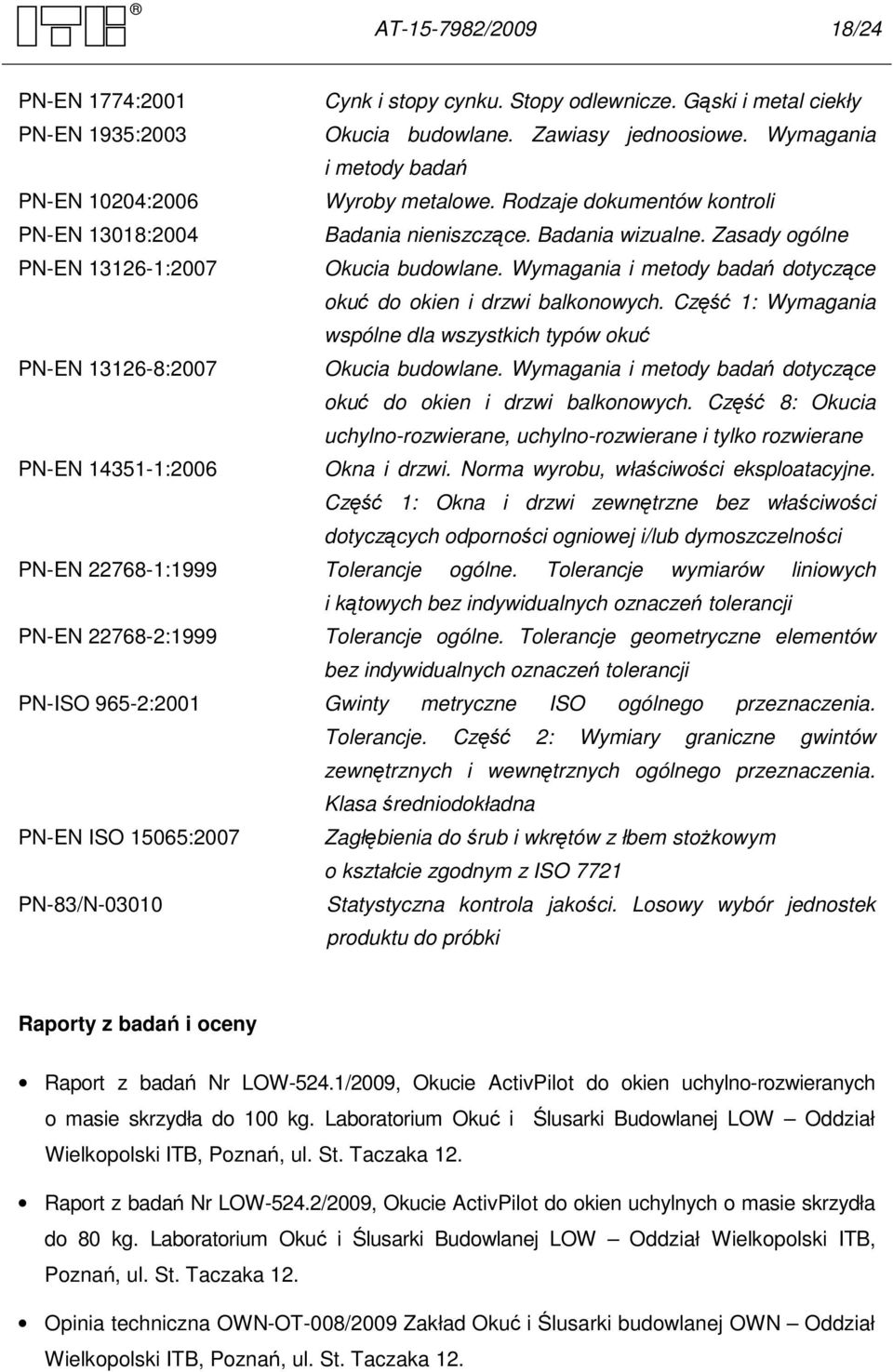 Wymagania i metody badań dotyczące okuć do okien i drzwi balkonowych. Część 1: Wymagania wspólne dla wszystkich typów okuć PN-EN 13126-8:2007 Okucia budowlane.