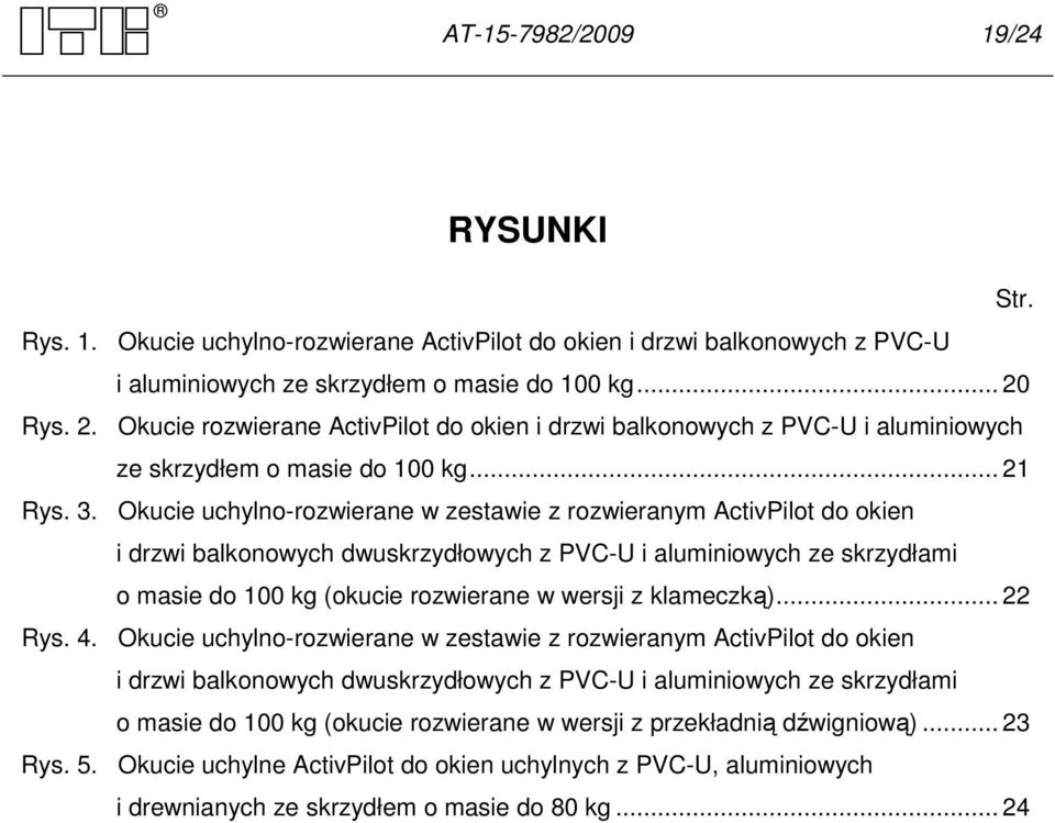 Okucie uchylno-rozwierane w zestawie z rozwieranym ActivPilot do okien i drzwi balkonowych dwuskrzydłowych z PVC-U i aluminiowych ze skrzydłami o masie do 100 kg (okucie rozwierane w wersji z