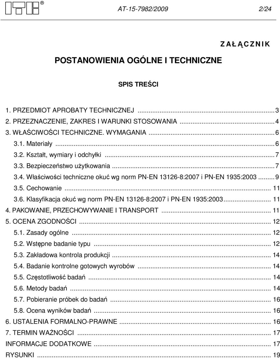 .. 11 3.6. Klasyfikacja okuć wg norm PN-EN 13126-8:2007 i PN-EN 1935:2003... 11 4. PAKOWANIE, PRZECHOWYWANIE I TRANSPORT... 11 5. OCENA ZGODNOŚCI... 12 5.1. Zasady ogólne... 12 5.2. Wstępne badanie typu.