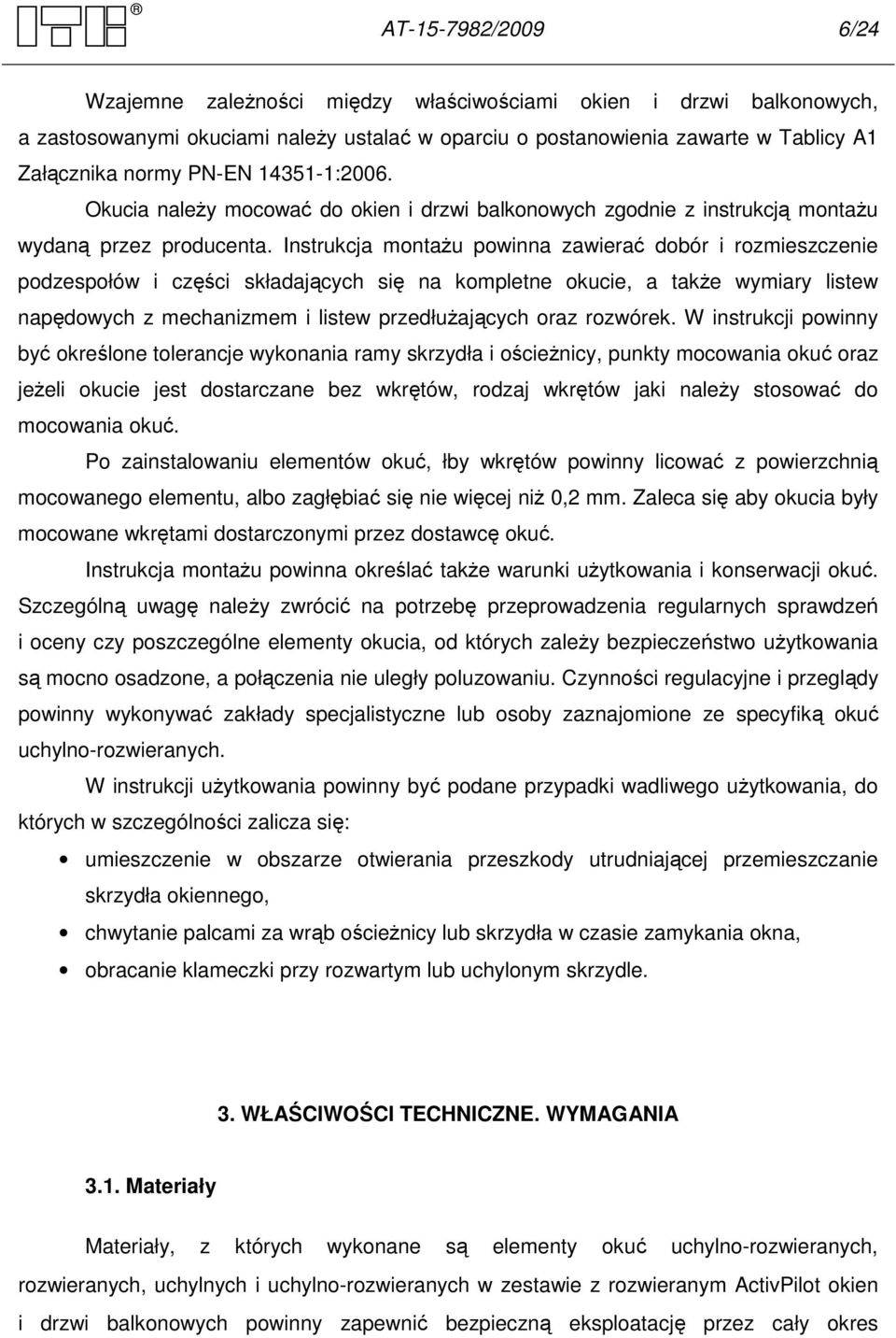 Instrukcja montaŝu powinna zawierać dobór i rozmieszczenie podzespołów i części składających się na kompletne okucie, a takŝe wymiary listew napędowych z mechanizmem i listew przedłuŝających oraz
