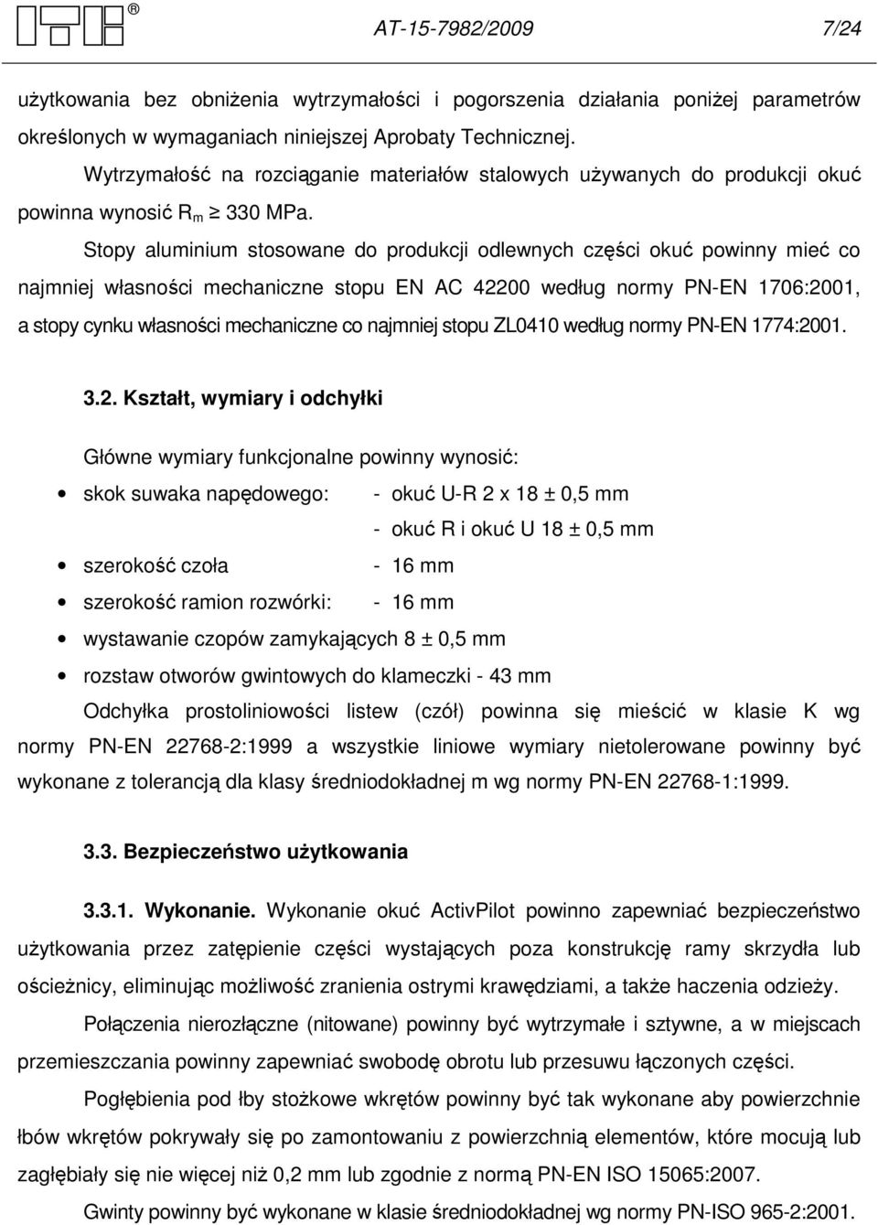 Stopy aluminium stosowane do produkcji odlewnych części okuć powinny mieć co najmniej własności mechaniczne stopu EN AC 42200 według normy PN-EN 1706:2001, a stopy cynku własności mechaniczne co