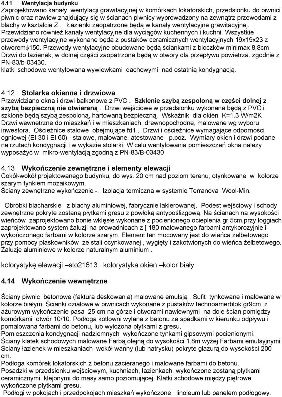 Wszystkie przewody wentylacyjne wykonane będą z pustaków ceramicznych wentylacyjnych 19x19x23 z otworemφ150.