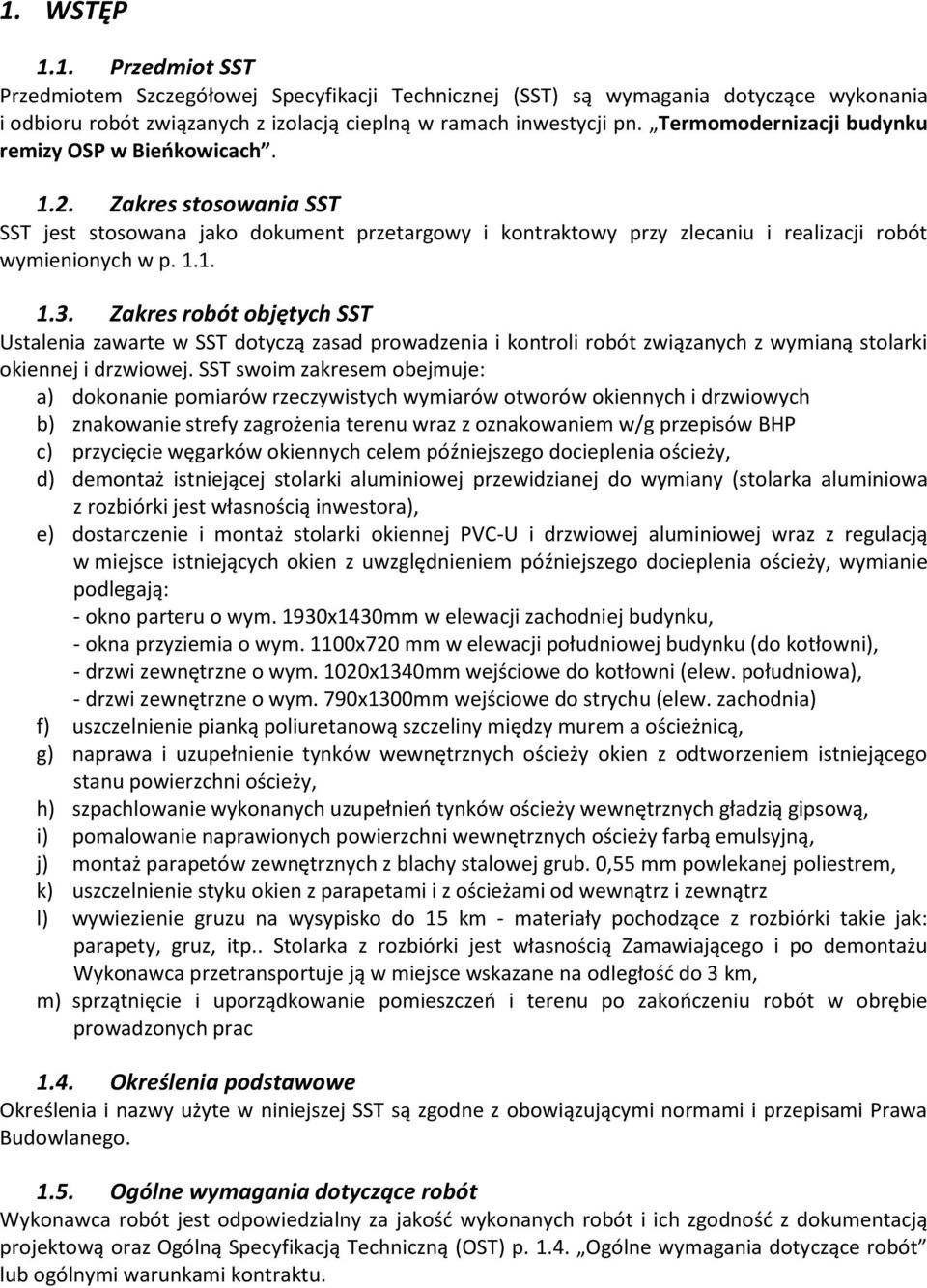 Zakres robót objętych SST Ustalenia zawarte w SST dotyczą zasad prowadzenia i kontroli robót związanych z wymianą stolarki okiennej i drzwiowej.