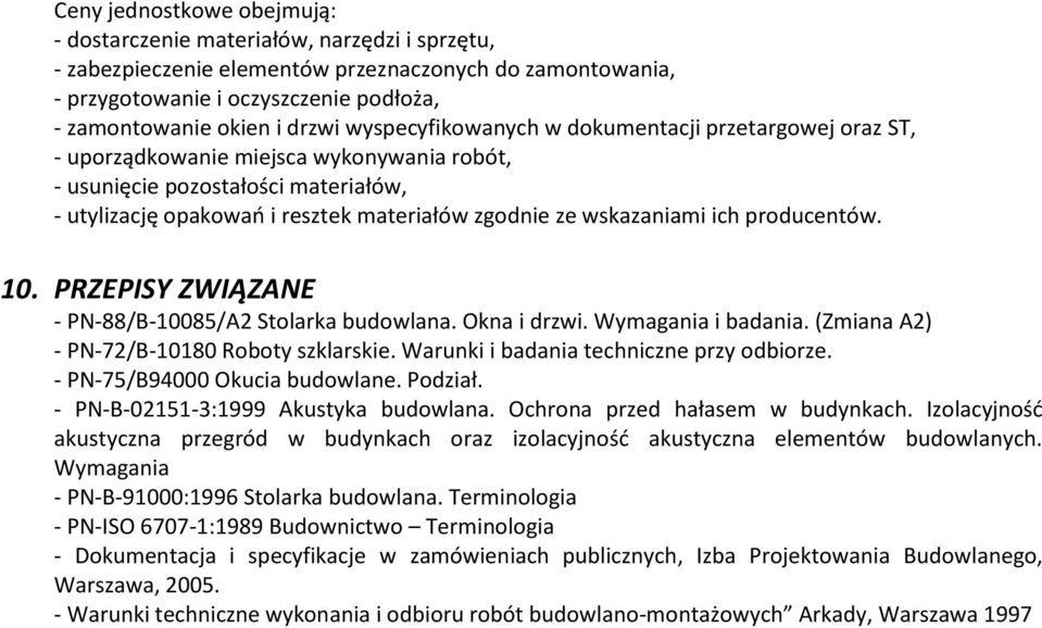 wskazaniami ich producentów. 10. PRZEPISY ZWIĄZANE - PN-88/B-10085/A2 Stolarka budowlana. Okna i drzwi. Wymagania i badania. (Zmiana A2) - PN-72/B-10180 Roboty szklarskie.