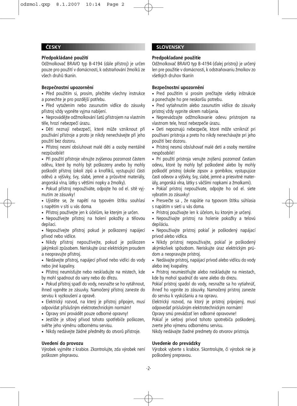 Neprovádějte odžmolkování šatů přístrojem na vlastním těle, hrozí nebezpečí úrazu.