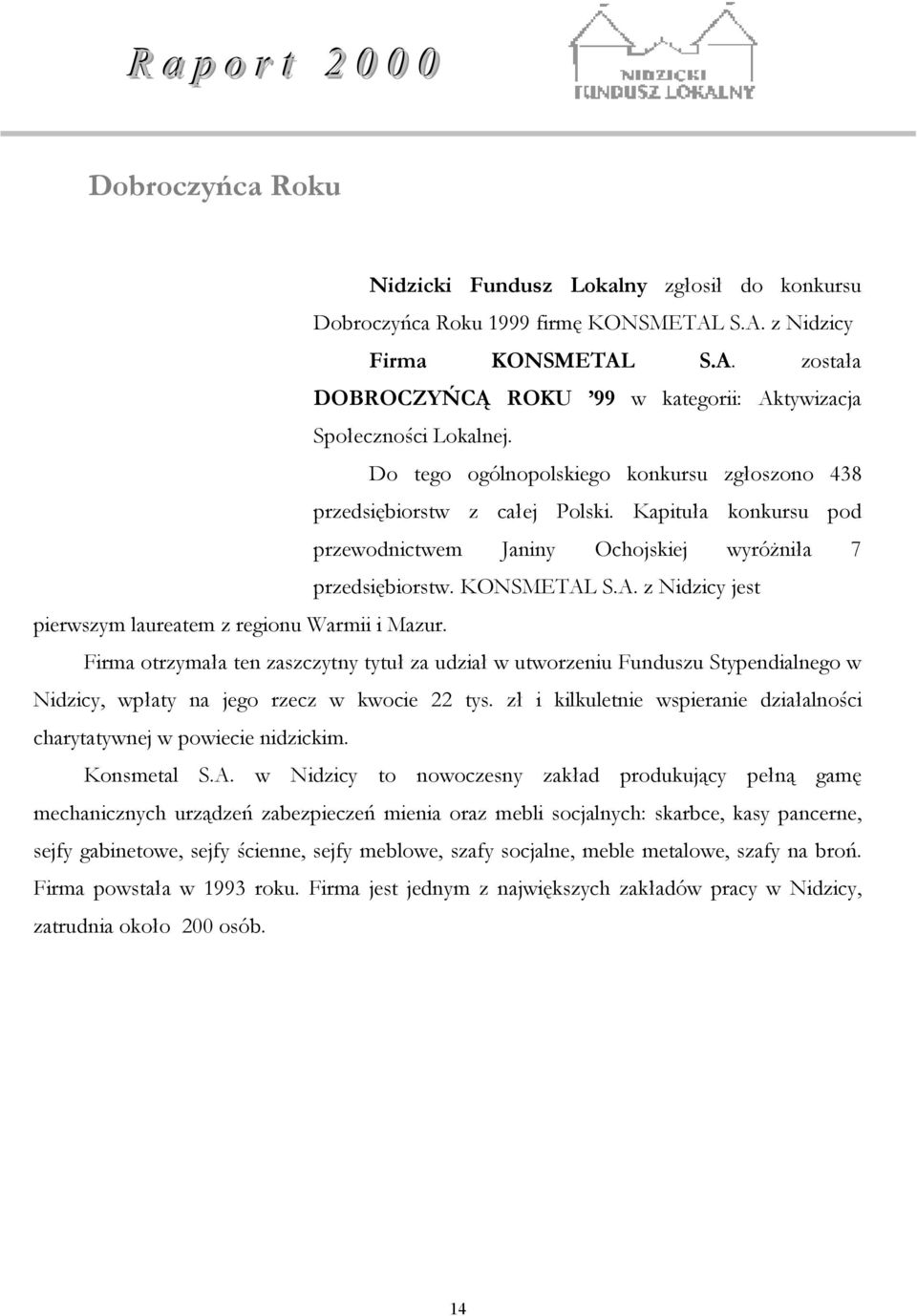 S.A. z Nidzicy jest pierwszym laureatem z regionu Warmii i Mazur. Firma otrzymała ten zaszczytny tytuł za udział w utworzeniu Funduszu Stypendialnego w Nidzicy, wpłaty na jego rzecz w kwocie 22 tys.