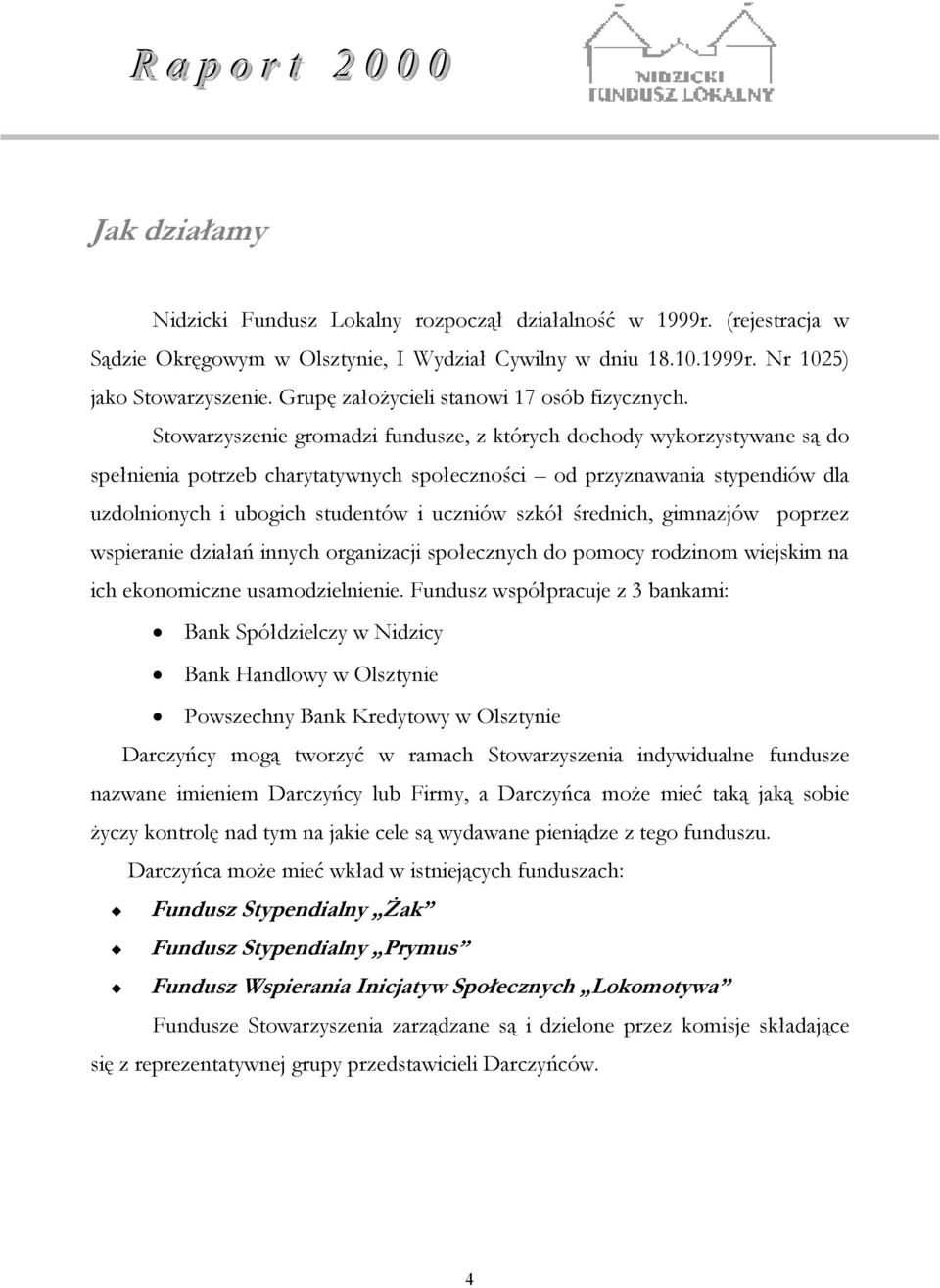 Stowarzyszenie gromadzi fundusze, z których dochody wykorzystywane są do spełnienia potrzeb charytatywnych społeczności od przyznawania stypendiów dla uzdolnionych i ubogich studentów i uczniów szkół