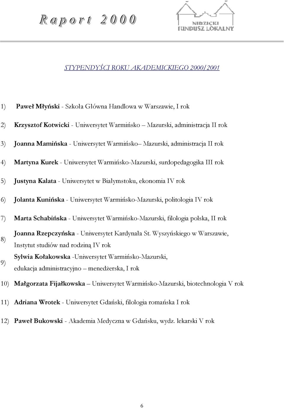 Jolanta Kunińska - Uniwersytet Warmińsko-Mazurski, politologia IV rok 7) Marta Schabińska - Uniwersytet Warmińsko-Mazurski, filologia polska, II rok 8) 9) Joanna Rzepczyńska - Uniwersytet Kardynała
