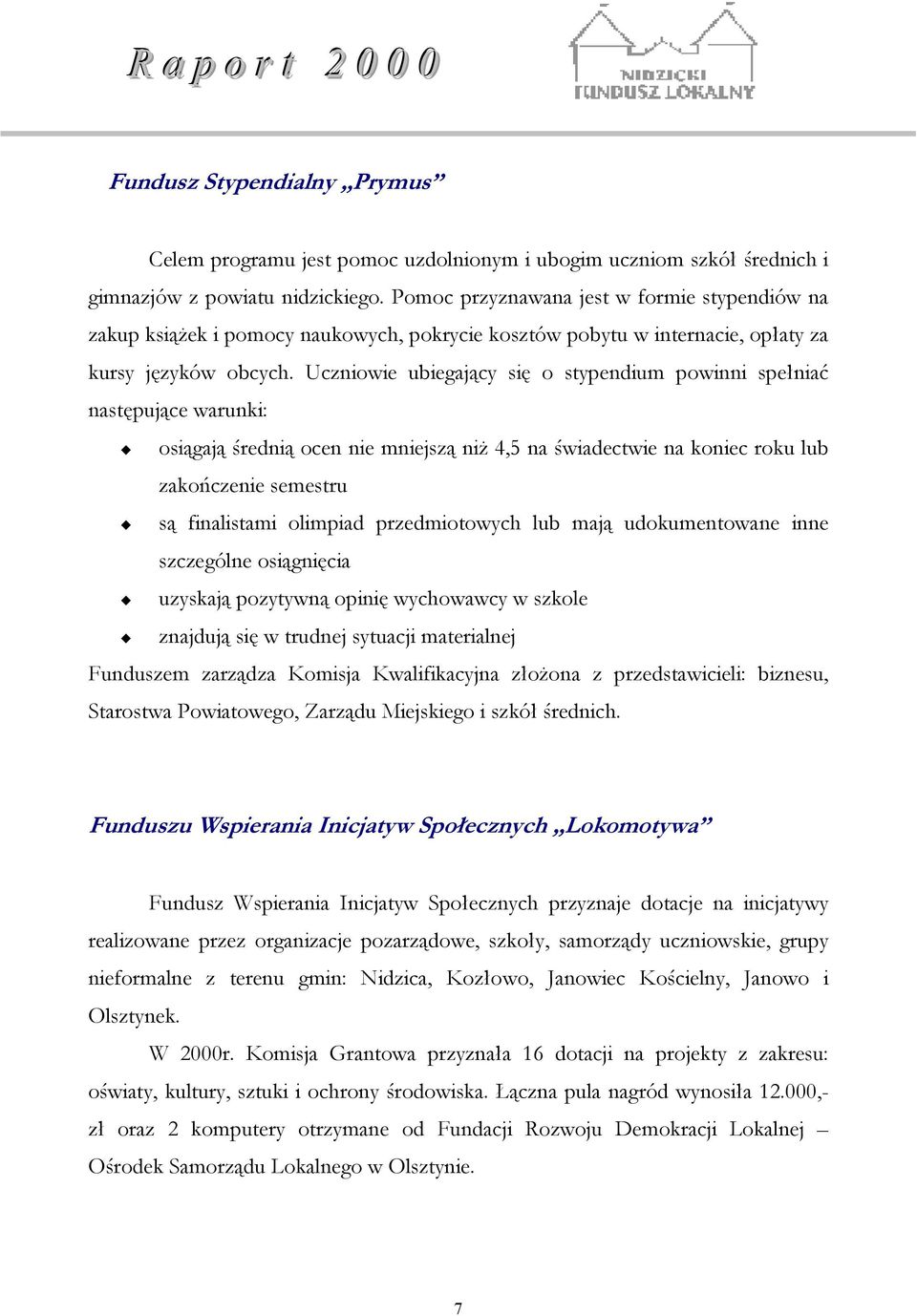 Uczniowie ubiegający się o stypendium powinni spełniać następujące warunki: osiągają średnią ocen nie mniejszą niż 4,5 na świadectwie na koniec roku lub zakończenie semestru są finalistami olimpiad