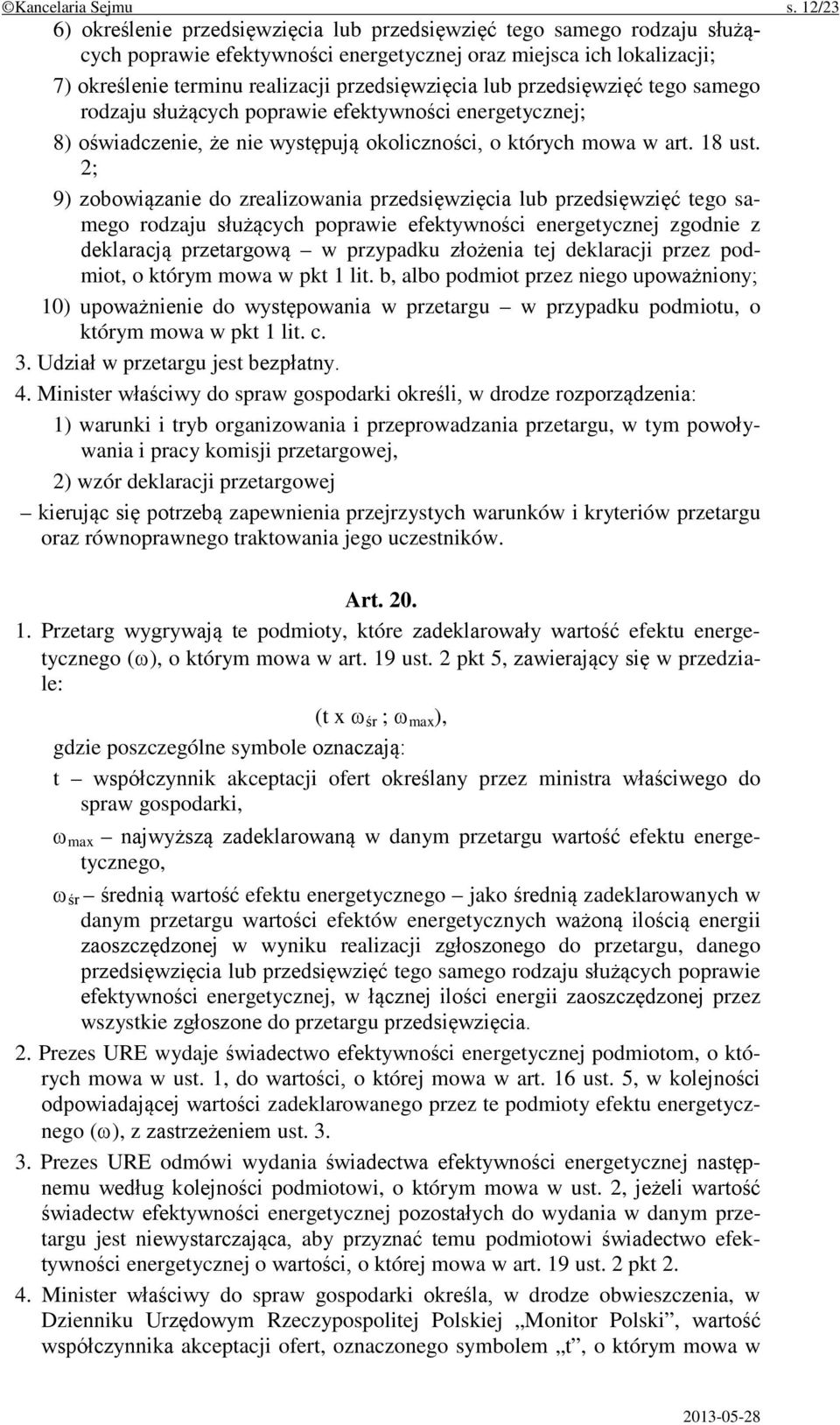 lub przedsięwzięć tego samego rodzaju służących poprawie efektywności energetycznej; 8) oświadczenie, że nie występują okoliczności, o których mowa w art. 18 ust.