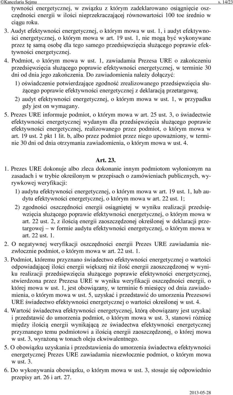 1, nie mogą być wykonywane przez tę samą osobę dla tego samego przedsięwzięcia służącego poprawie efektywności energetycznej. 4. Podmiot, o którym mowa w ust.