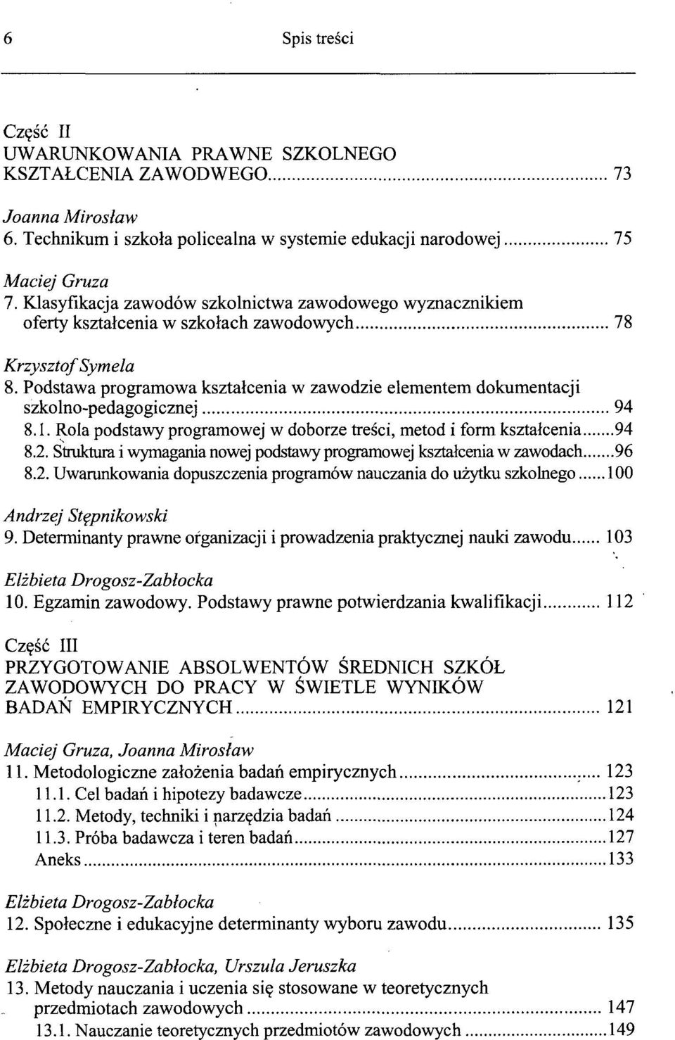 Rola podstawy programowej w doborze treści, metod i form kształcenia 94 8.2. Struktura i wymagania nowej podstawy programowej kształcenia w zawodach 96 8.2. Uwarunkowania dopuszczenia programów nauczania do użytku szkolnego 100 Andrzej Stępnikowski 9.