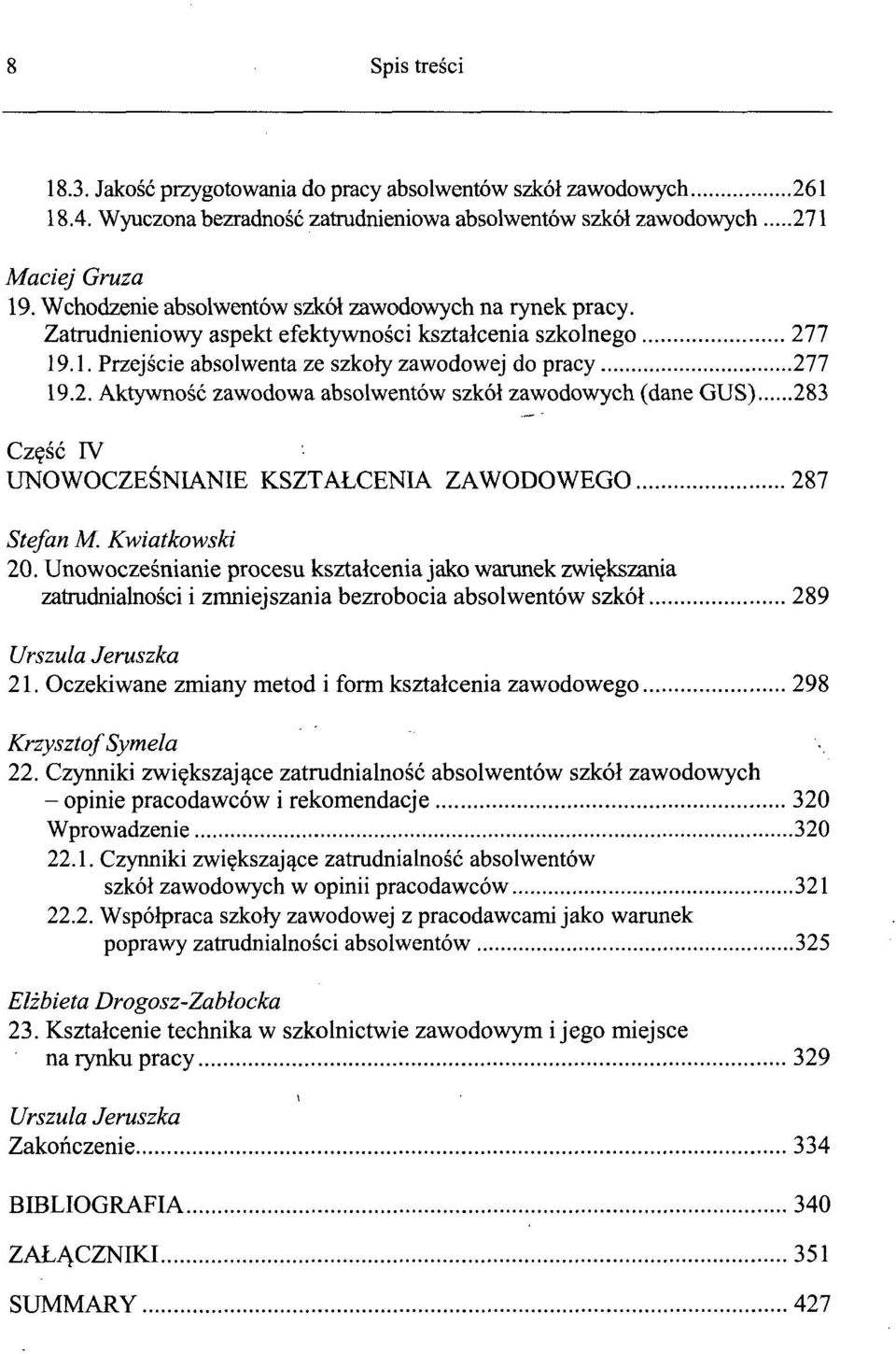 7 19.1. Przejście absolwenta ze szkoły zawodowej do pracy 277 19.2. Aktywność zawodowa absolwentów szkół zawodowych (dane GUS) 283 Część IV UNOWOCZEŚNIANIE KSZTAŁCENIA ZAWODOWEGO 287 Stefan M.