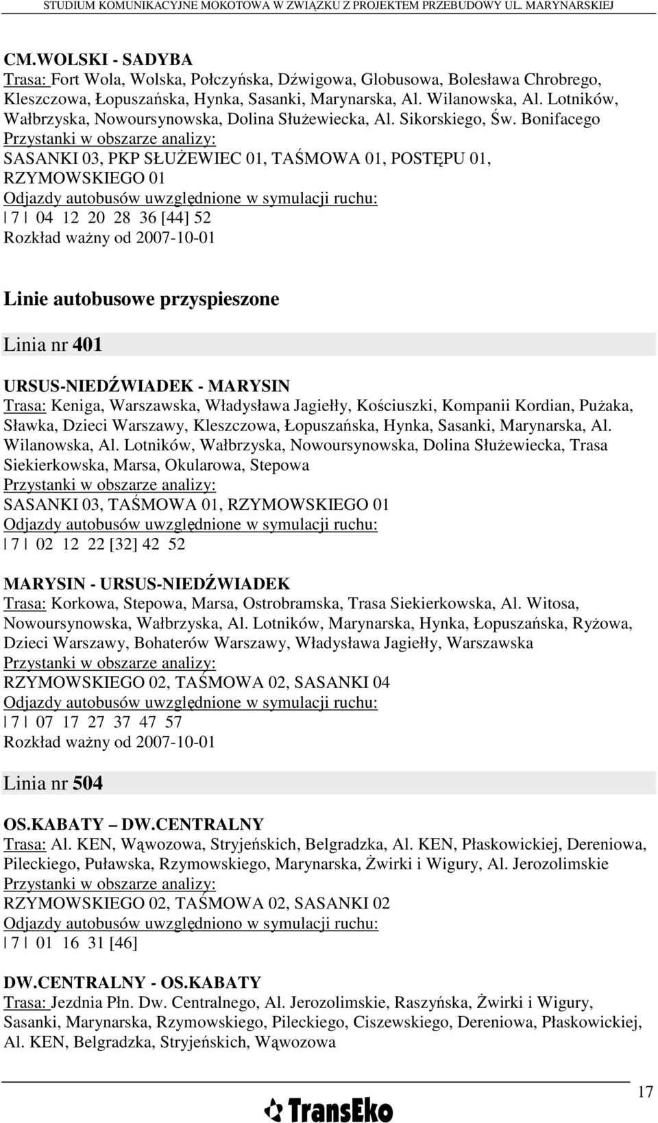 Bonifacego Przystanki w obszarze analizy: SASANKI 03, PKP SŁUśEWIEC 01, TAŚMOWA 01, POSTĘPU 01, RZYMOWSKIEGO 01 Odjazdy autobusów uwzględnione w symulacji ruchu: 7 04 12 20 28 36 [44] 52 Rozkład