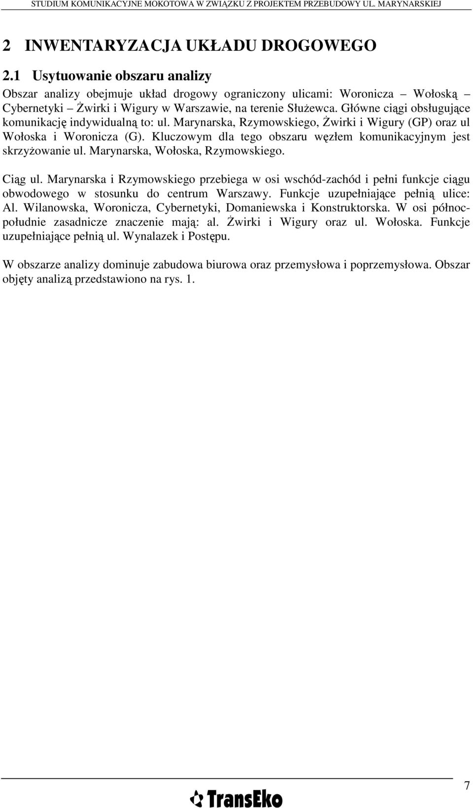 Główne ciągi obsługujące komunikację indywidualną to: ul. Marynarska, Rzymowskiego, świrki i Wigury (GP) oraz ul Wołoska i Woronicza (G).