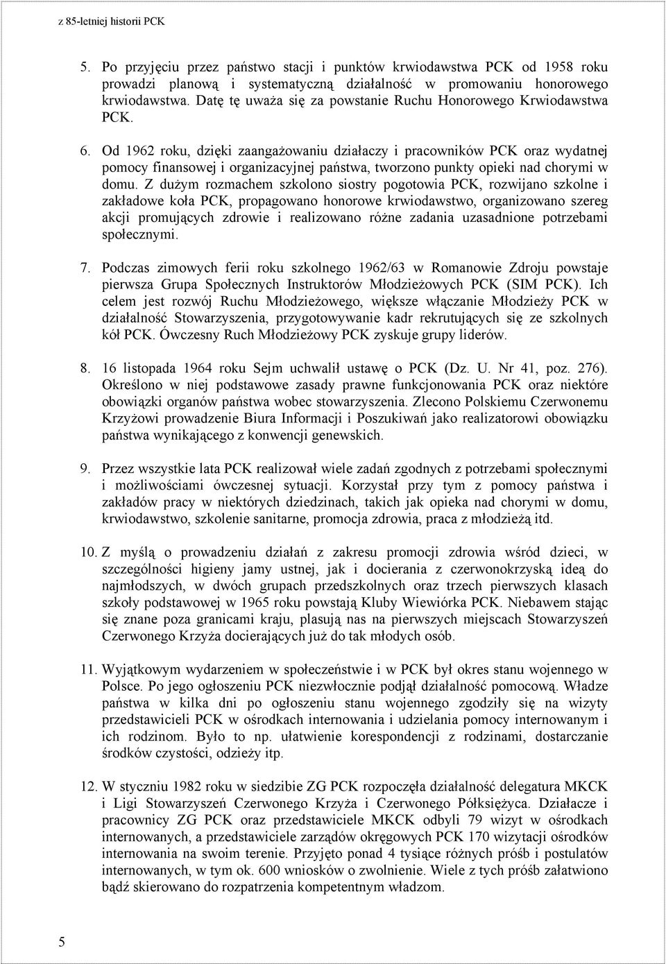 Od 1962 roku, dzięki zaangażowaniu działaczy i pracowników PCK oraz wydatnej pomocy finansowej i organizacyjnej państwa, tworzono punkty opieki nad chorymi w domu.