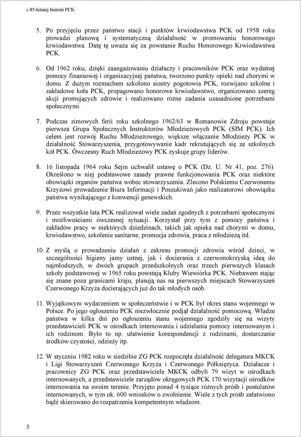 Od 1962 roku, dzięki zaangażowaniu działaczy i pracowników PCK oraz wydatnej pomocy finansowej i organizacyjnej państwa, tworzono punkty opieki nad chorymi w domu.