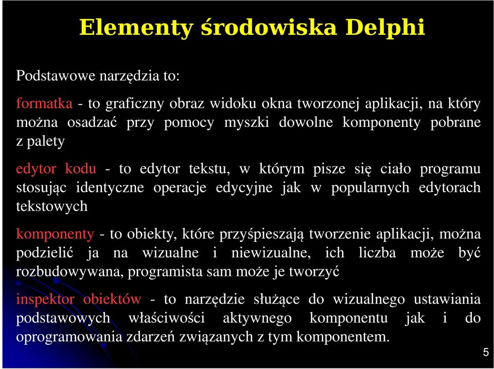komponenty - to obiekty, które przyśpieszają tworzenie aplikacji, można podzielić ja na wizualne i niewizualne, ich liczba może być rozbudowywana, programista sam może je