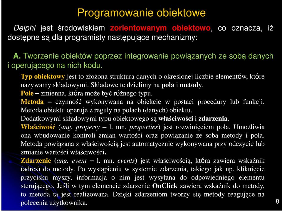Składowe te dzielimy na pola i metody. Pole zmienna, która może być różnego typu. Metoda czynność wykonywana na obiekcie w postaci procedury lub funkcji.