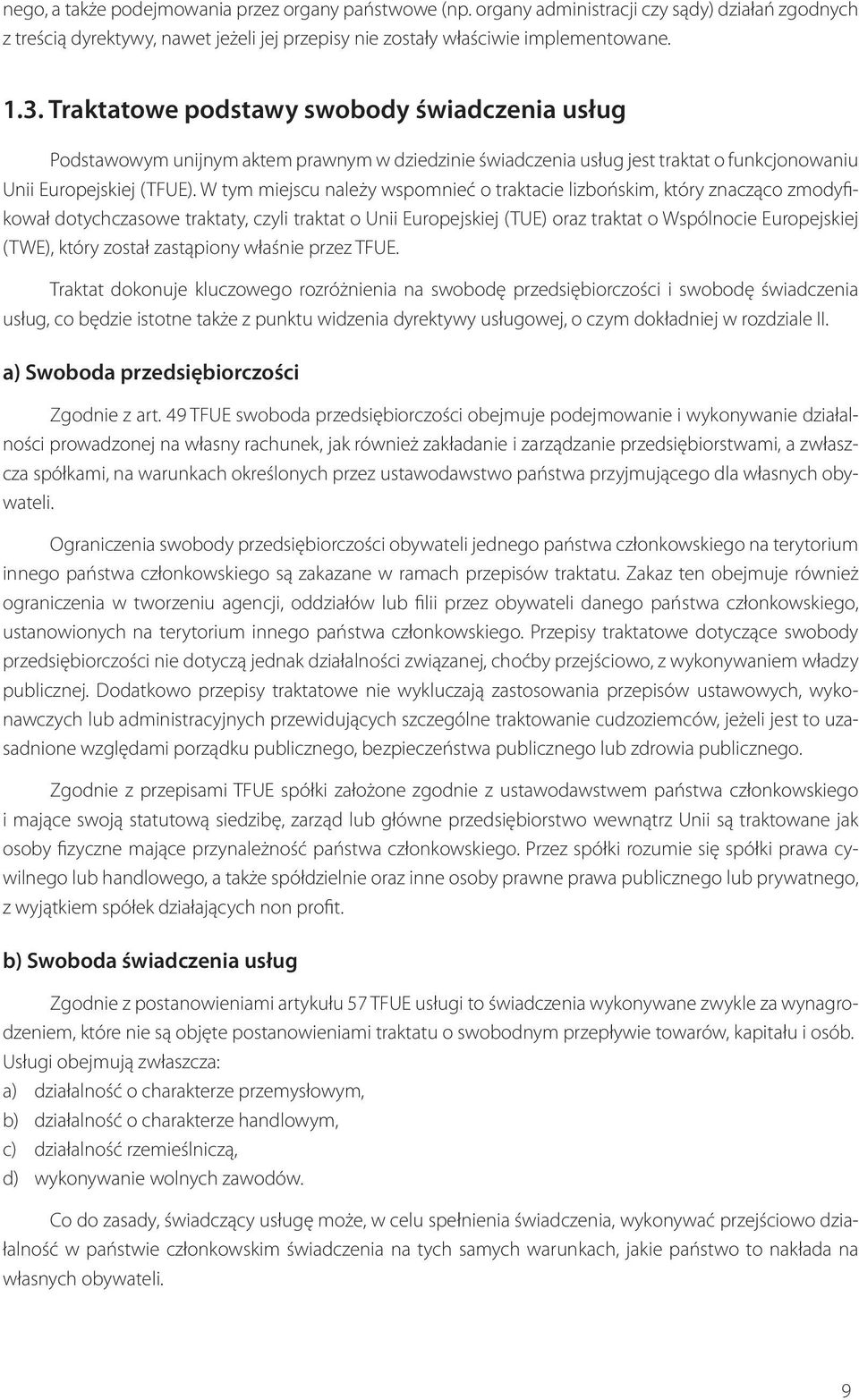 W tym miejscu należy wspomnieć o traktacie lizbońskim, który znacząco zmodyfikował do tychczasowe traktaty, czyli traktat o Unii Europejskiej (TUE) oraz traktat o Wspólnocie Europejskiej (TWE), który