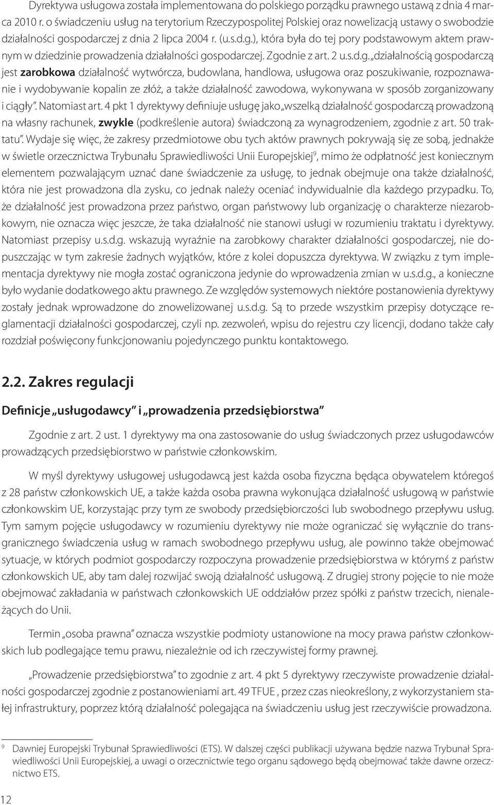 Zgodnie z art. 2 u.s.d.g. działalnością gospodarczą jest zarobkowa działalność wytwórcza, budowlana, handlowa, usługowa oraz poszukiwanie, rozpoznawanie i wydobywanie kopalin ze złóż, a także