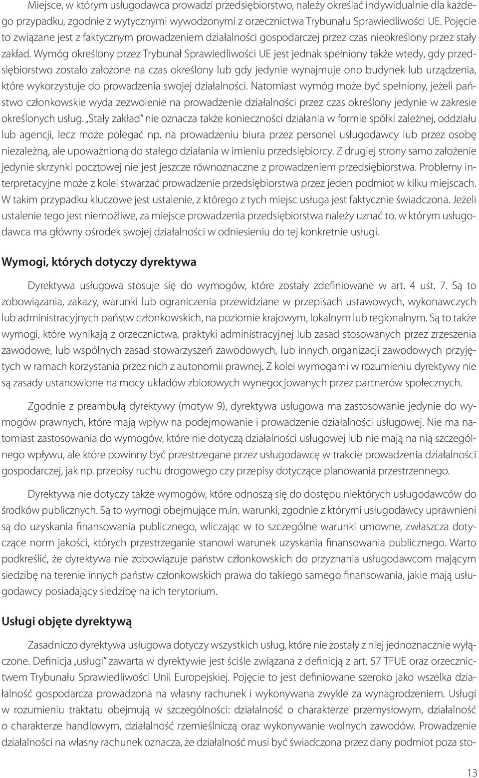 Wymóg określony przez Trybunał Sprawiedliwości UE jest jednak spełniony także wtedy, gdy przedsiębiorstwo zostało założone na czas określony lub gdy jedynie wynajmuje ono budynek lub urządzenia,