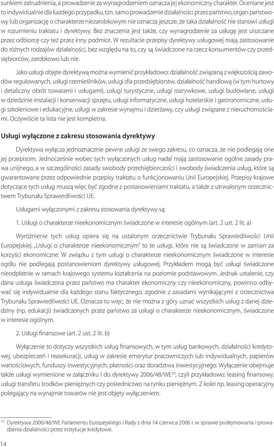 Bez znaczenia jest także, czy wynagrodzenie za usługę jest uiszczane przez odbiorcę czy też przez inny podmiot.