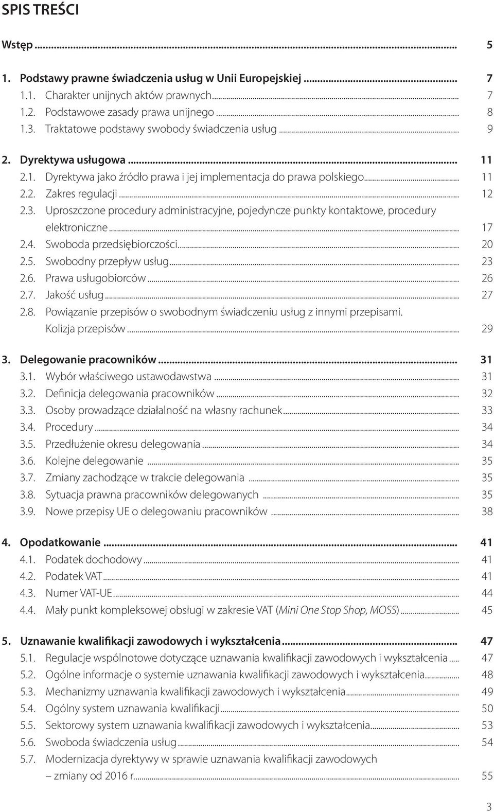 Uproszczone procedury administracyjne, pojedyncze punkty kontaktowe, procedury elektroniczne... 17 2.4. Swoboda przedsiębiorczości... 20 2.5. Swobodny przepływ usług... 23 2.6. Prawa usługobiorców.