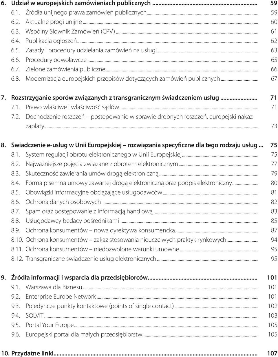 Modernizacja europejskich przepisów dotyczących zamówień publicznych... 67 7. Rozstrzyganie sporów związanych z transgranicznym świadczeniem usług... 71 7.1. Prawo właściwe i właściwość sądów... 71 7.2.