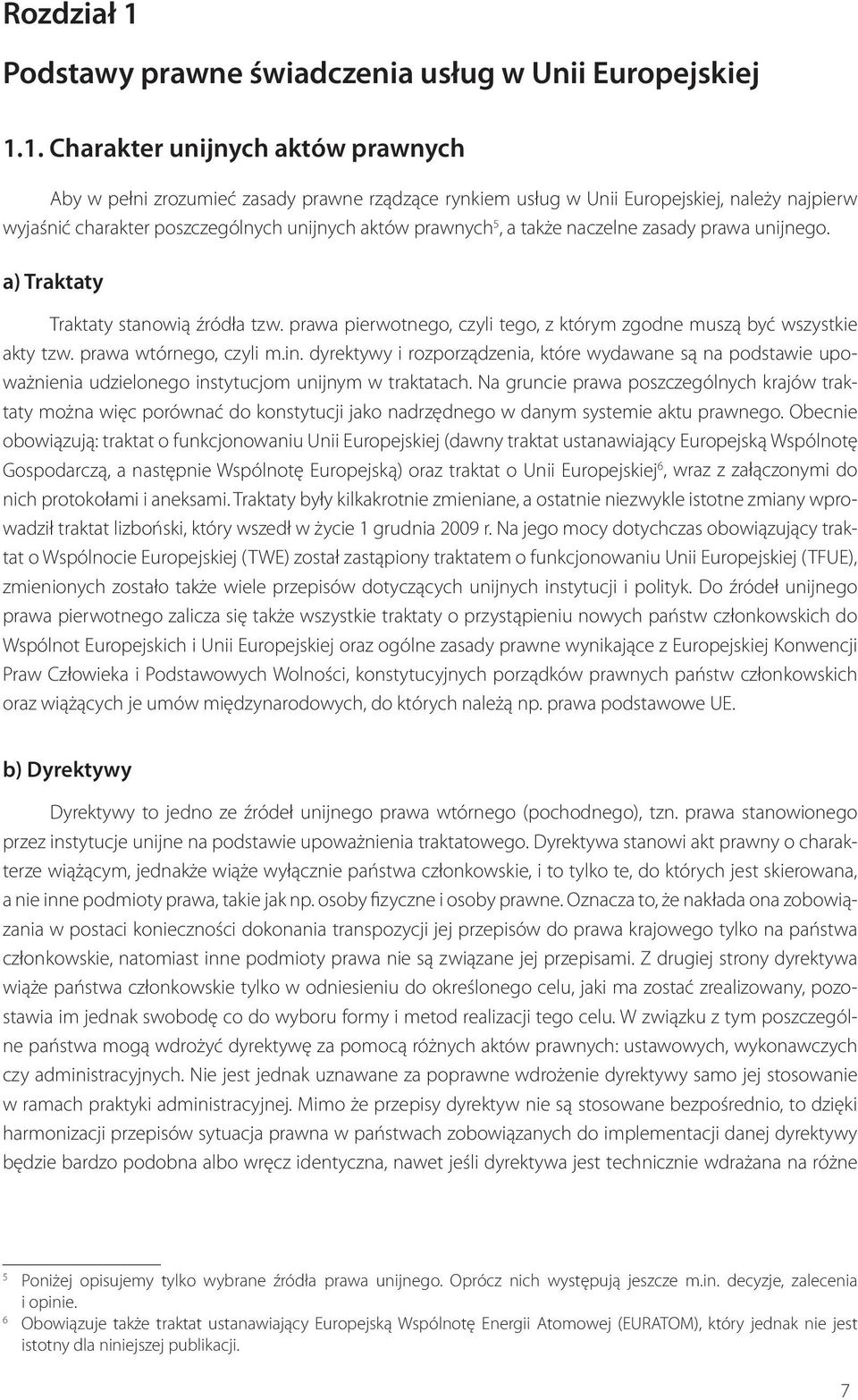 1. Charakter unijnych aktów prawnych Aby w pełni zrozumieć zasady prawne rządzące rynkiem usług w Unii Europejskiej, należy najpierw wyjaśnić charakter poszczególnych unijnych aktów prawnych 5, a