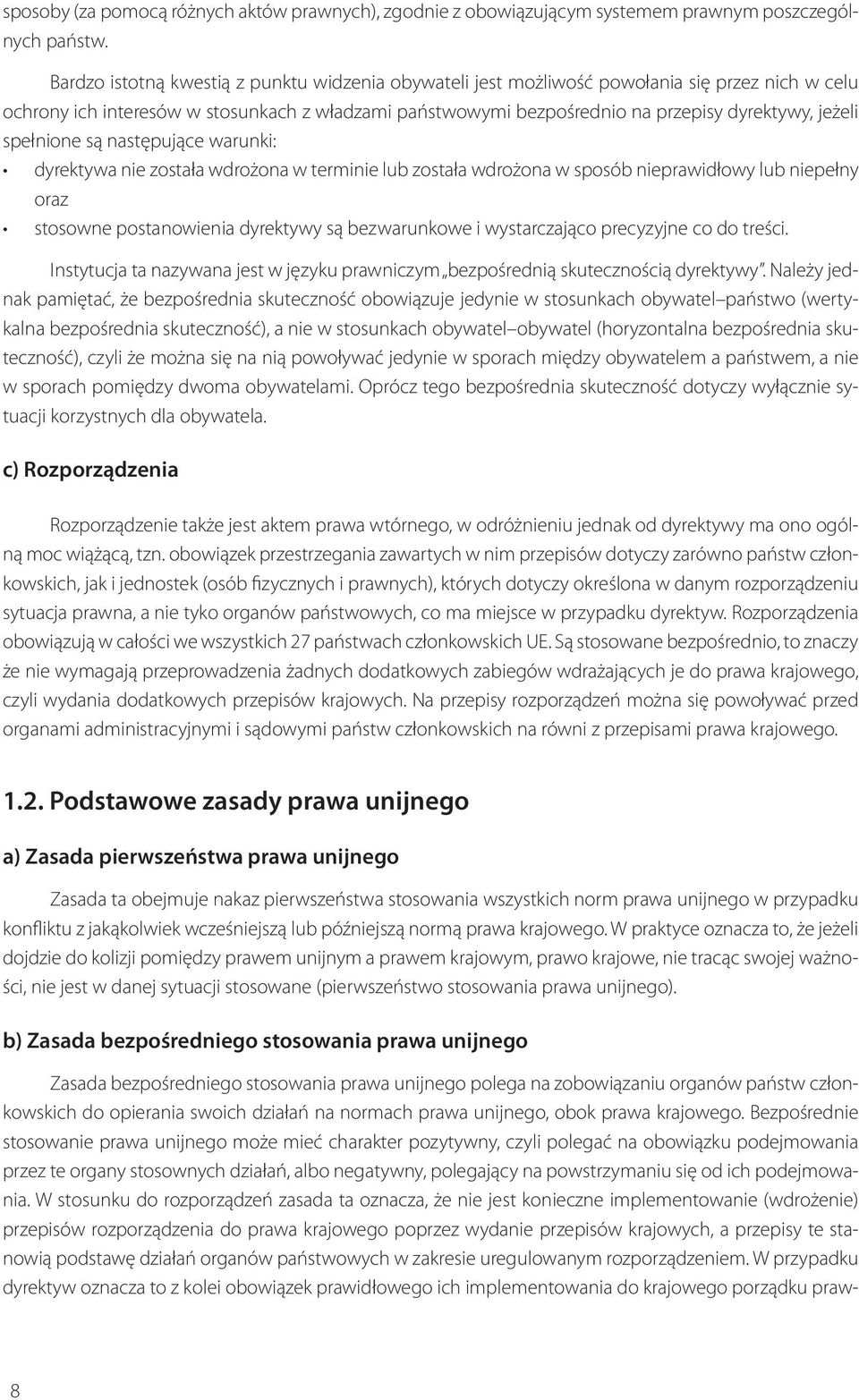 spełnione są następujące warunki: dyrektywa nie została wdrożona w terminie lub została wdrożona w sposób nieprawidłowy lub niepełny oraz stosowne postanowienia dyrektywy są bezwarunkowe i