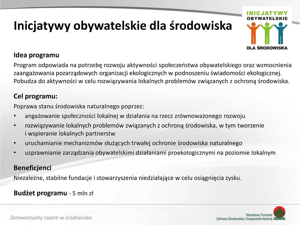 Cel programu: Poprawa stanu środowiska naturalnego poprzez: angażowanie społeczności lokalnej w działania na rzecz zrównoważonego rozwoju rozwiązywanie lokalnych problemów związanych z ochroną