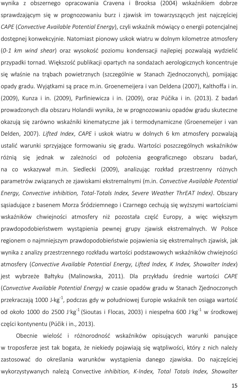 Natomiast pionowy uskok wiatru w dolnym kilometrze atmosfery (0-1 km wind shear) oraz wysokość poziomu kondensacji najlepiej pozwalają wydzielić przypadki tornad.