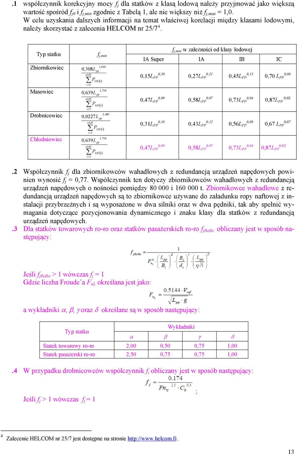 f j,min w zależności od klasy lodowej Typ statku f j,min IA Super IA IB IC Zbiornikowiec Masowiec Drobnicowiec Chłodniowiec 1,920 0,308Lpp nme ME() i i= 1 0,639L 1,754 pp nme ME() i i= 1 0,0227L