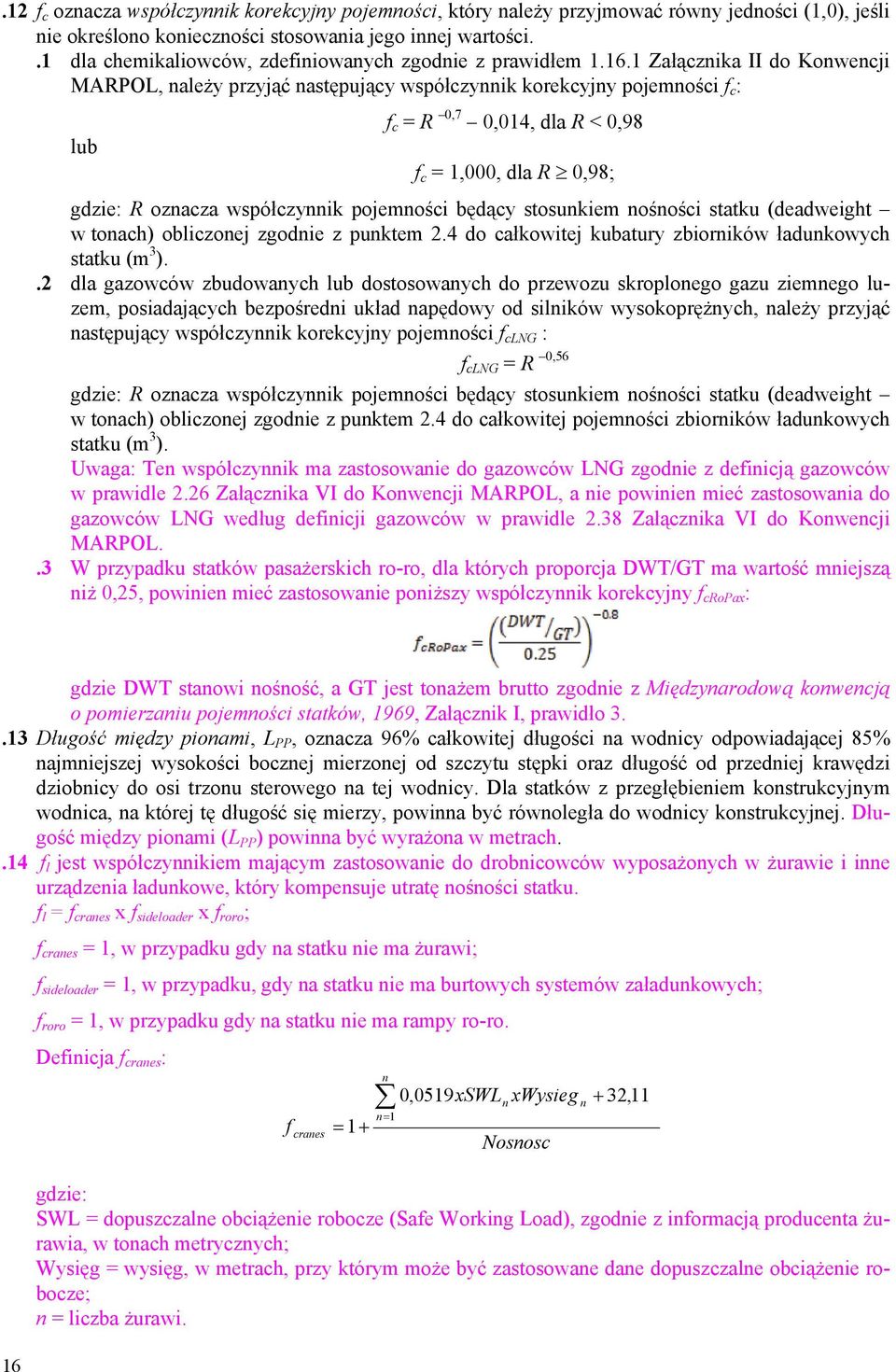 1 Załącznika II do Konwencji MAROL, należy przyjąć następujący współczynnik korekcyjny pojemności f c : lub f c = R 0,7 0,014, dla R < 0,98 f c = 1,000, dla R 0,98; gdzie: R oznacza współczynnik