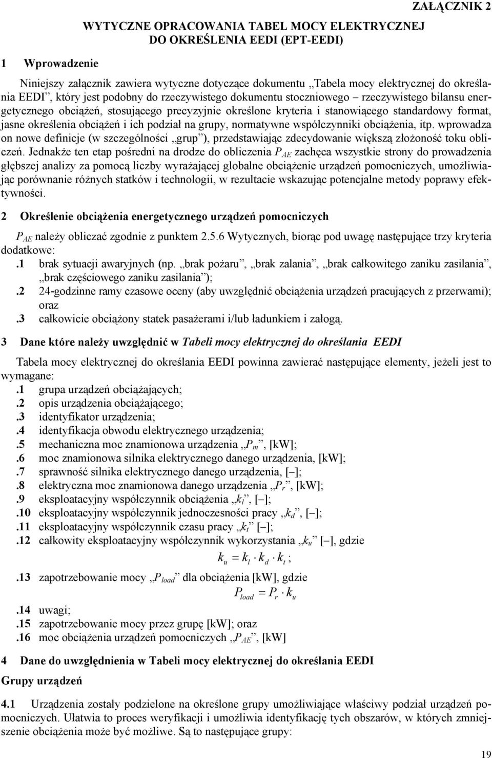 obciążeń i ich podział na grupy, normatywne współczynniki obciążenia, itp. wprowadza on nowe definicje (w szczególności grup ), przedstawiając zdecydowa większą złożoność toku obliczeń.