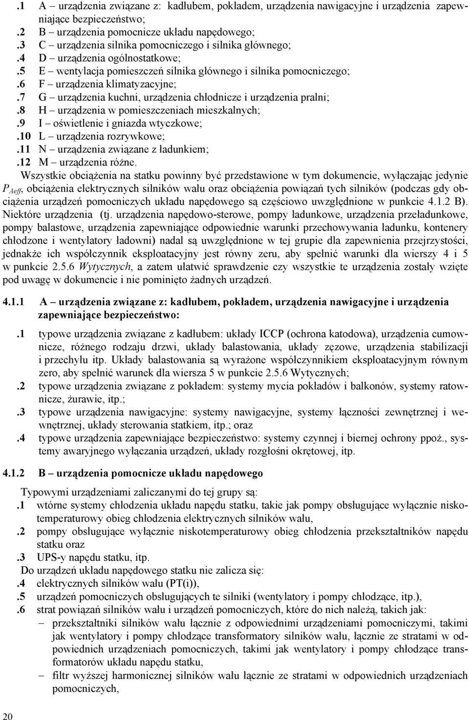7 G urządzenia kuchni, urządzenia chłodnicze i urządzenia pralni;.8 H urządzenia w pomieszczeniach mieszkalnych;.9 I oświetle i gniazda wtyczkowe;.10 L urządzenia rozrywkowe;.
