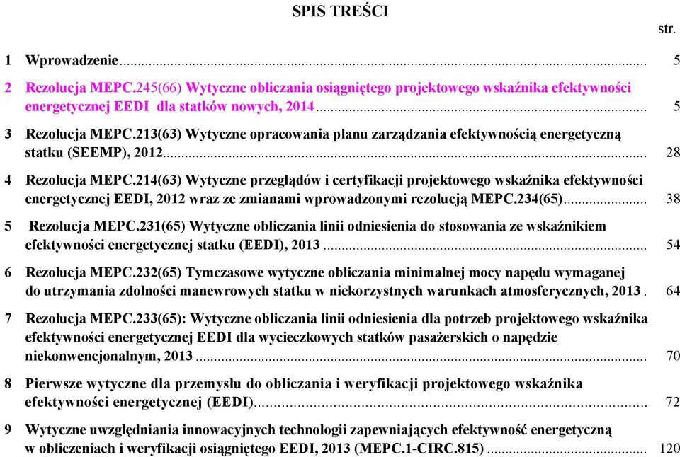 214(63) Wytyczne przeglądów i certyfikacji projektowego wskaźnika efektywności energetycznej EEDI, 2012 wraz ze zmianami wprowadzonymi rezolucją MEC.234(65)... 38 5 Rezolucja MEC.