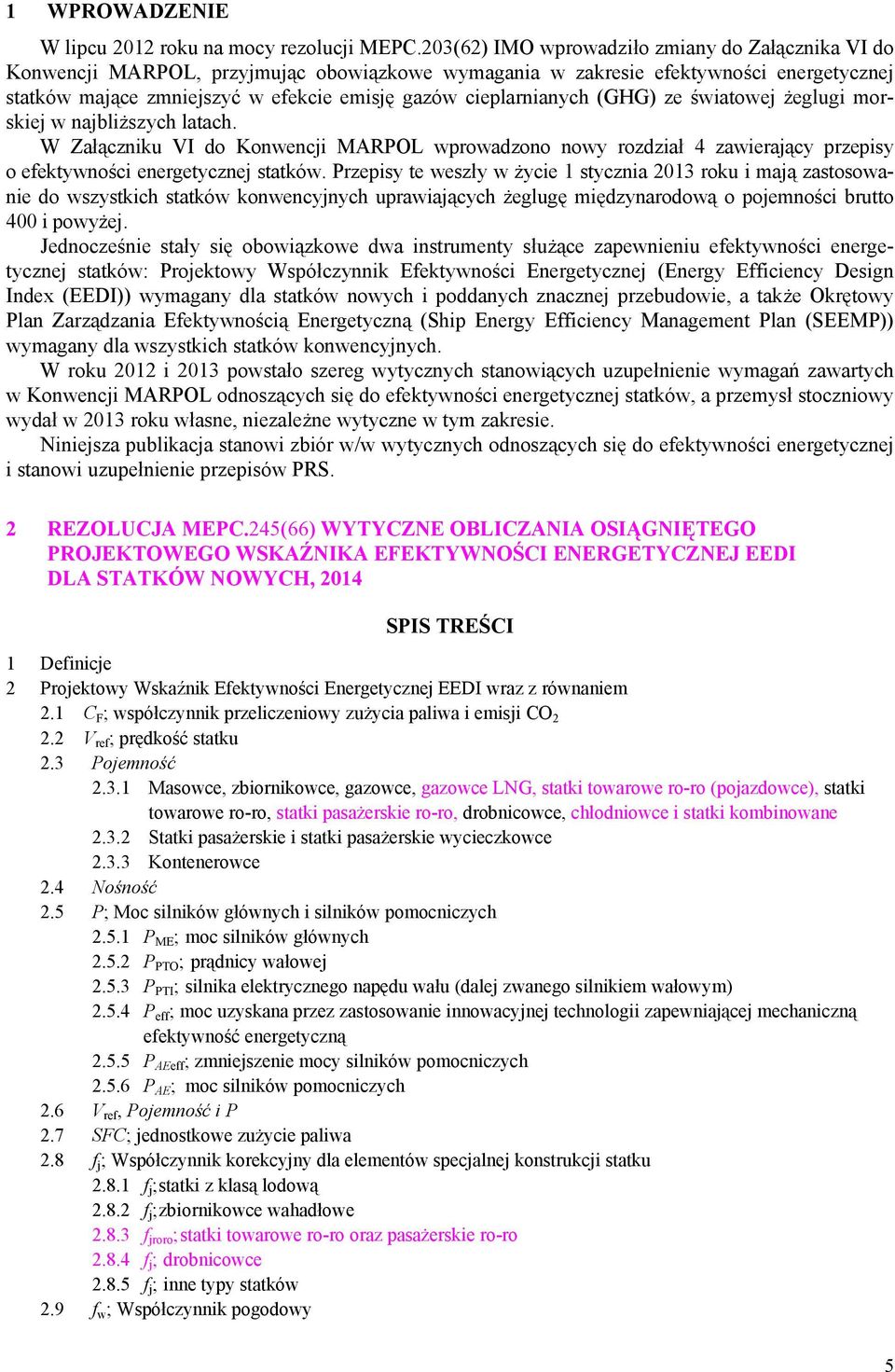 (GHG) ze światowej żeglugi morskiej w najbliższych latach. W Załączniku VI do Konwencji MAROL wprowadzono nowy rozdział 4 zawierający przepisy o efektywności energetycznej statków.