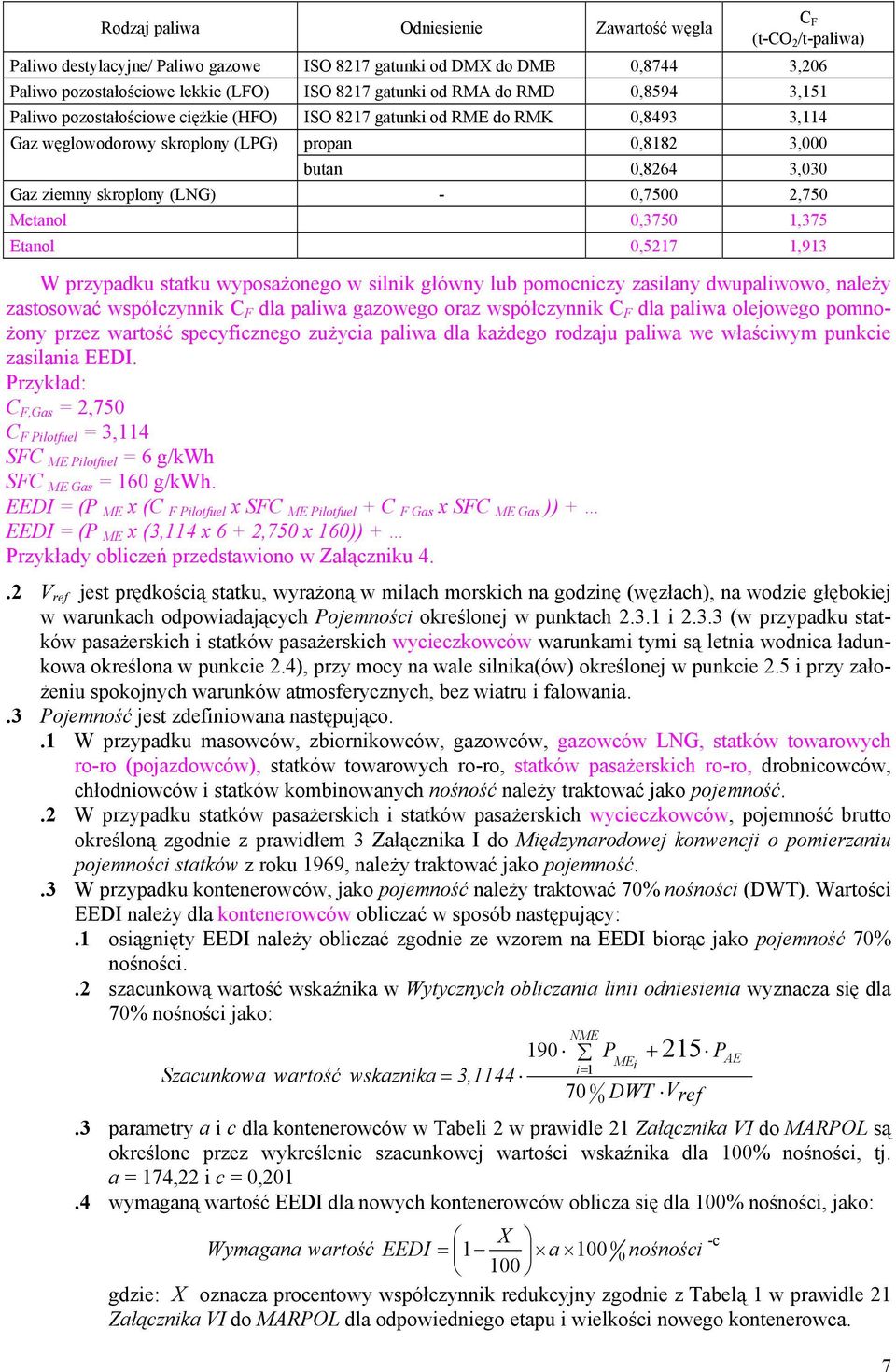 0,7500 2,750 Metanol 0,3750 1,375 Etanol 0,5217 1,913 W przypadku statku wyposażonego w silnik główny lub pomocniczy zasilany dwupaliwowo, należy zastosować współczynnik C F dla paliwa gazowego oraz