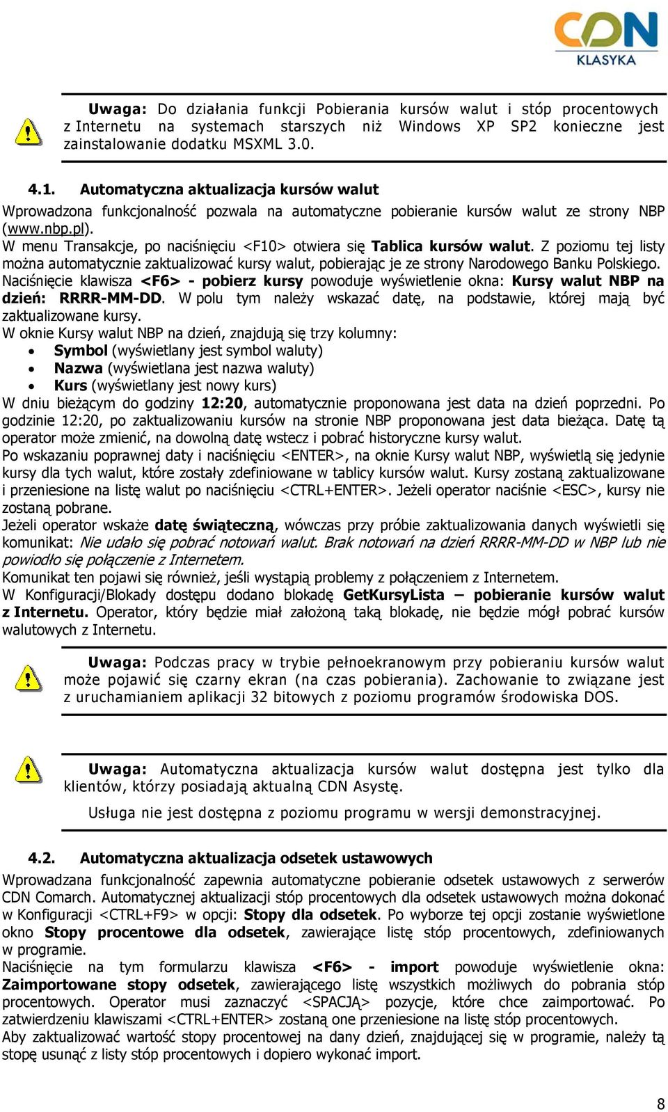 W menu Transakcje, po naciśnięciu <F10> otwiera się Tablica kursów walut. Z poziomu tej listy można automatycznie zaktualizować kursy walut, pobierając je ze strony Narodowego Banku Polskiego.