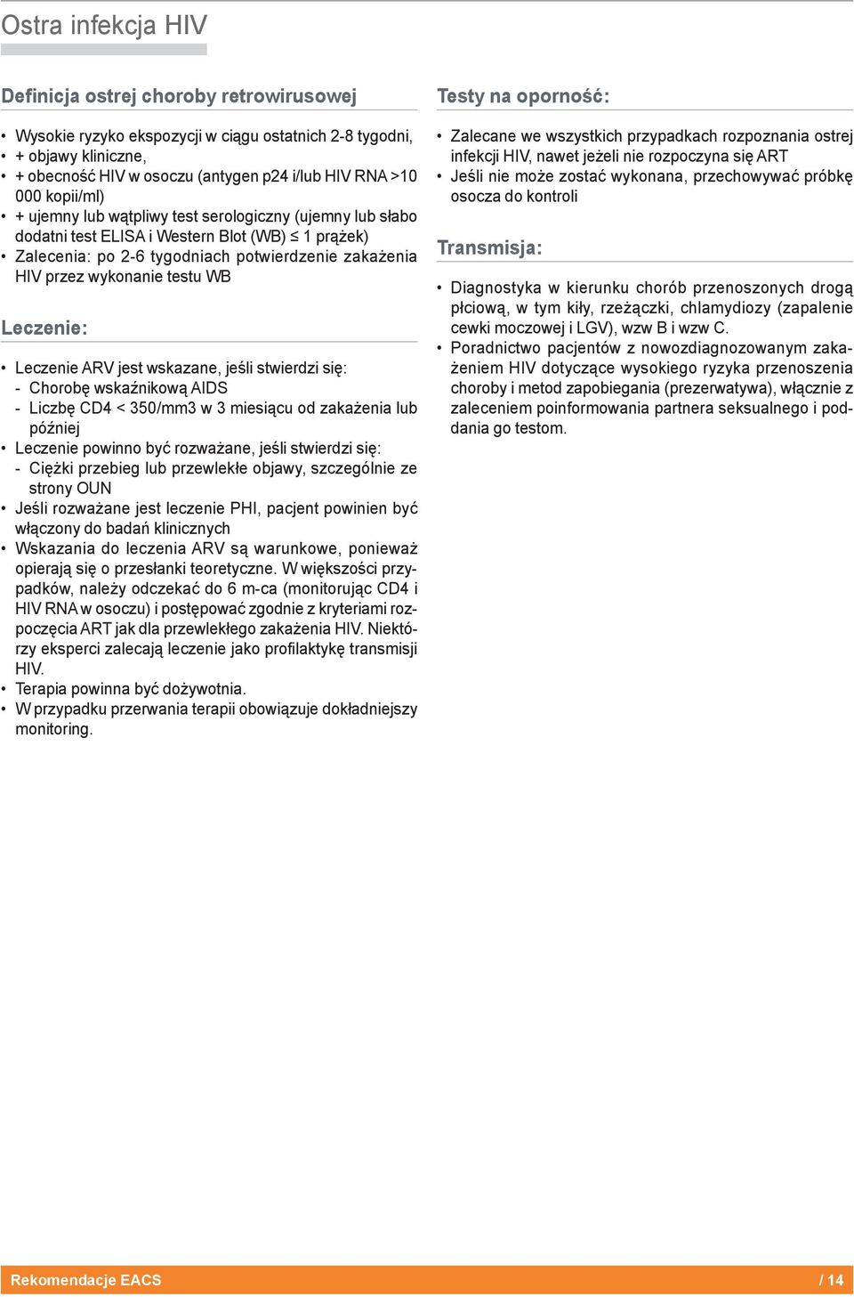 Leczenie: Leczenie ARV jest wskazane, jeśli stwierdzi się: Chorobę wskaźnikową AIDS Liczbę CD4 < 350/mm3 w 3 miesiącu od zakażenia lub później Leczenie powinno być rozważane, jeśli stwierdzi się: