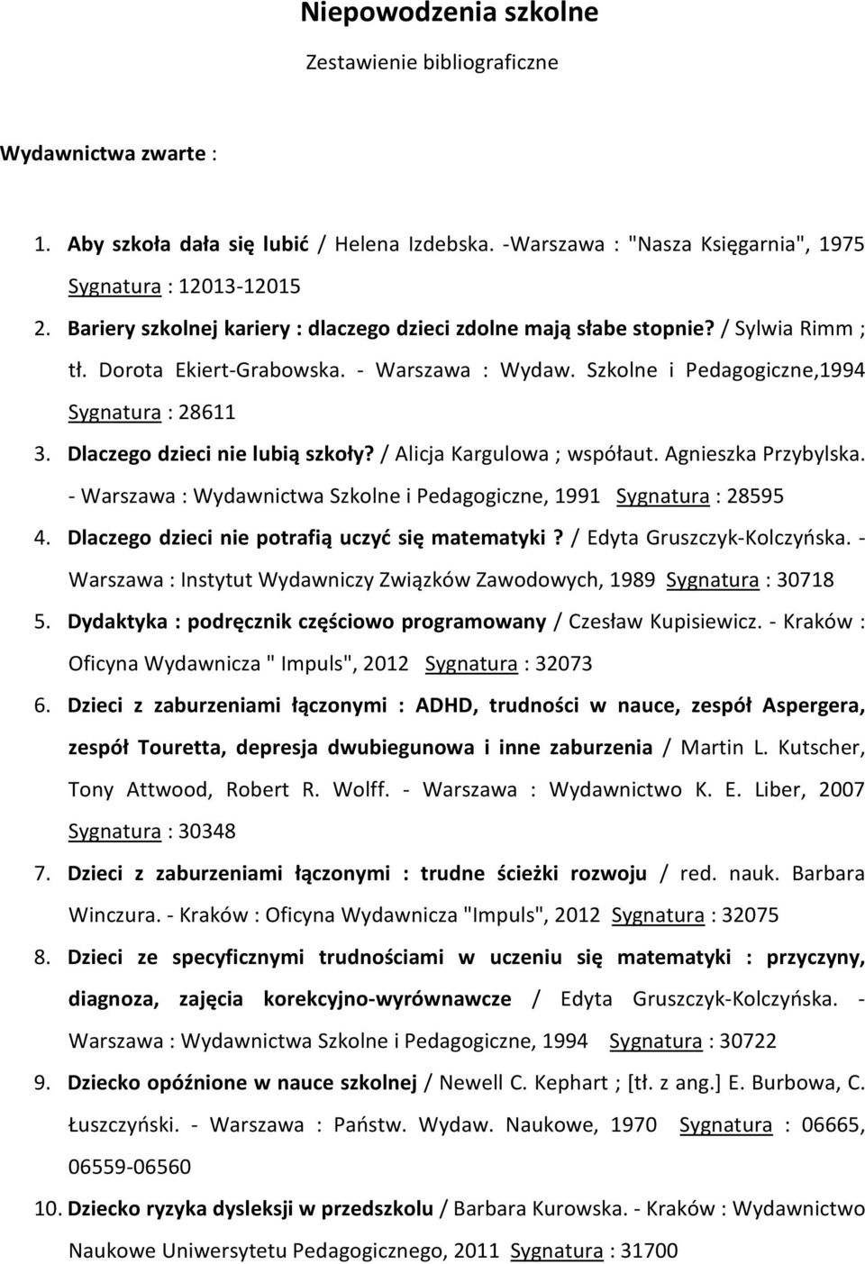 Dlaczego dzieci nie lubią szkoły? / Alicja Kargulowa ; współaut. Agnieszka Przybylska. - Warszawa : Wydawnictwa Szkolne i Pedagogiczne, 1991 Sygnatura : 28595 4.
